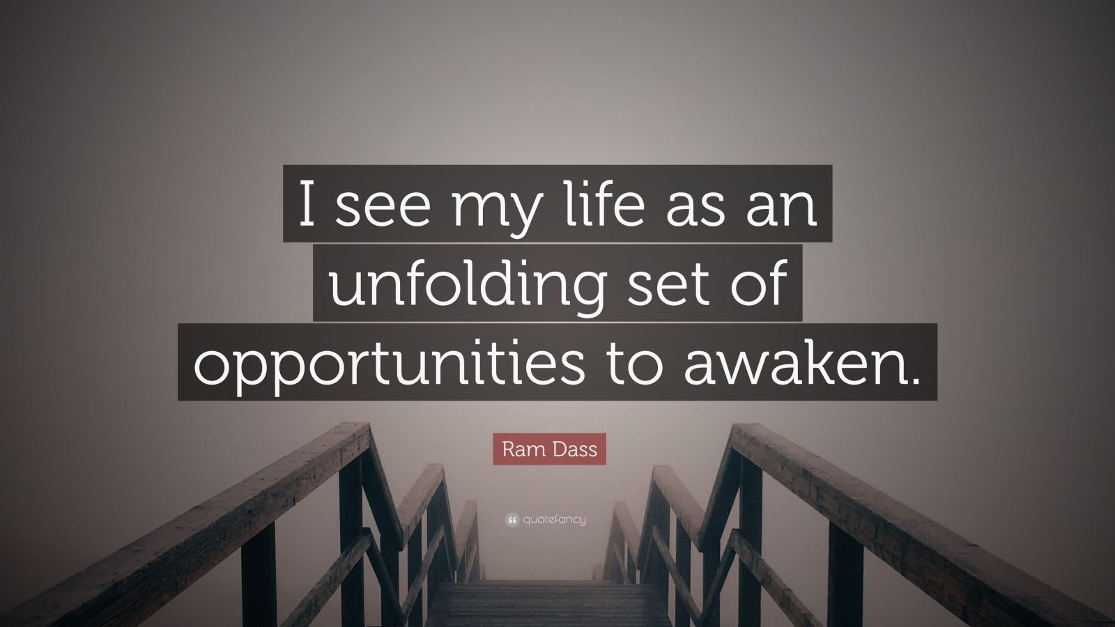 Ram Dass Quote: “I see my life as an unfolding set of opportunities to ...