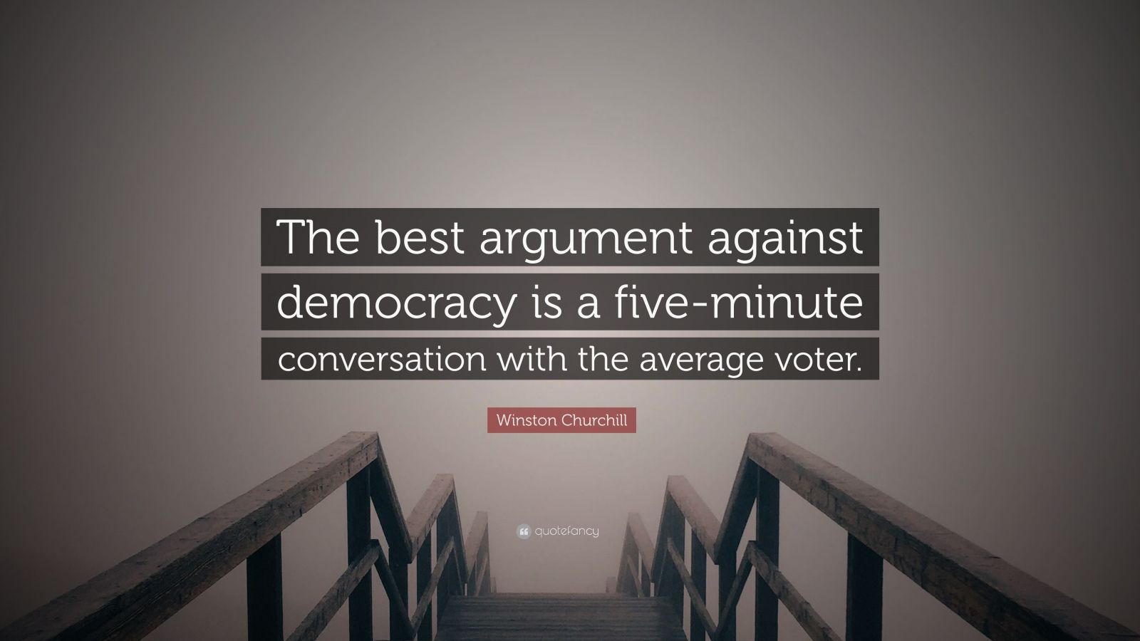 Winston Churchill Quote: “The Best Argument Against Democracy Is A Five ...