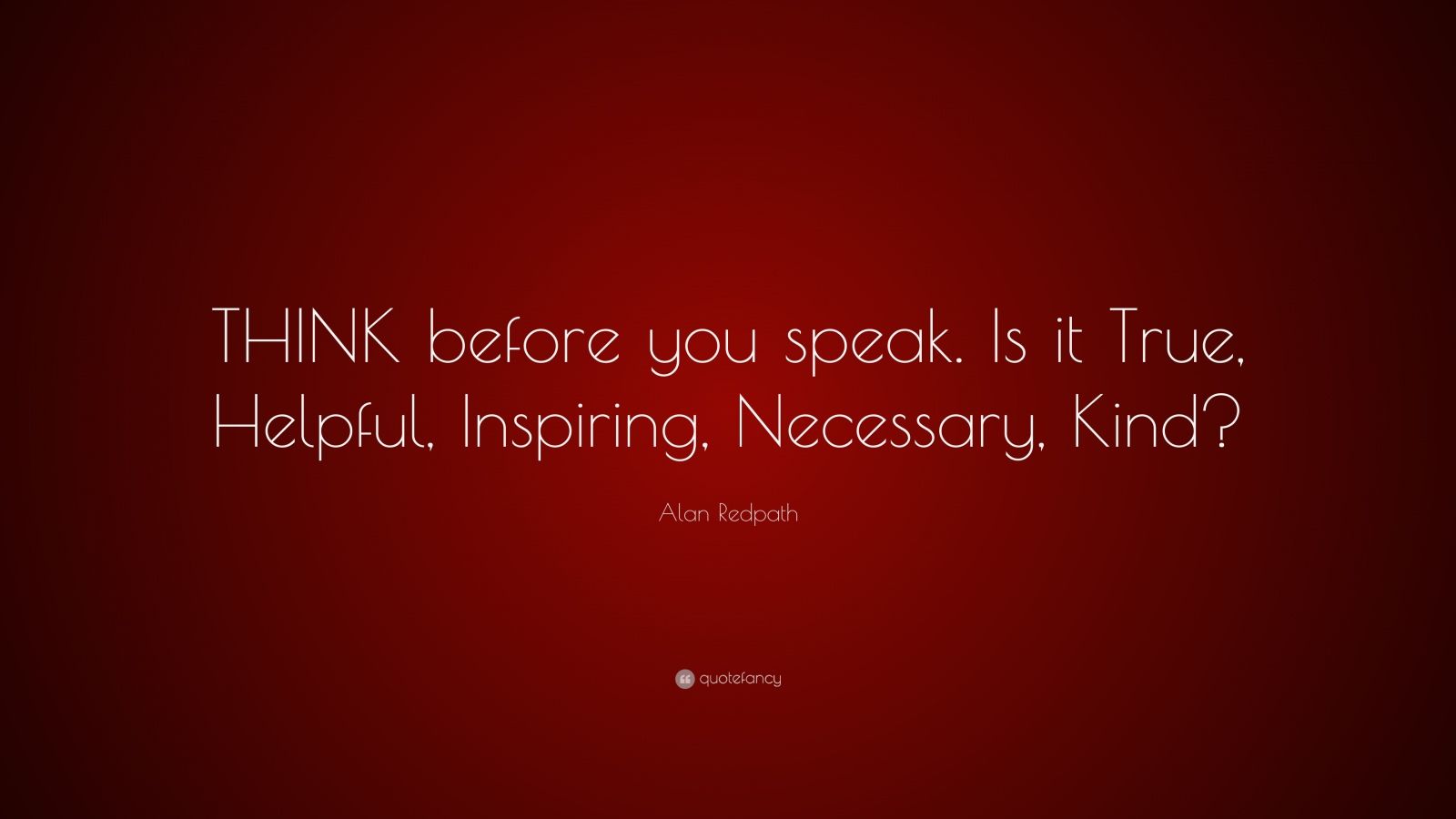 Alan Redpath Quote: "THINK before you speak. Is it True, Helpful, Inspiring, Necessary, Kind ...