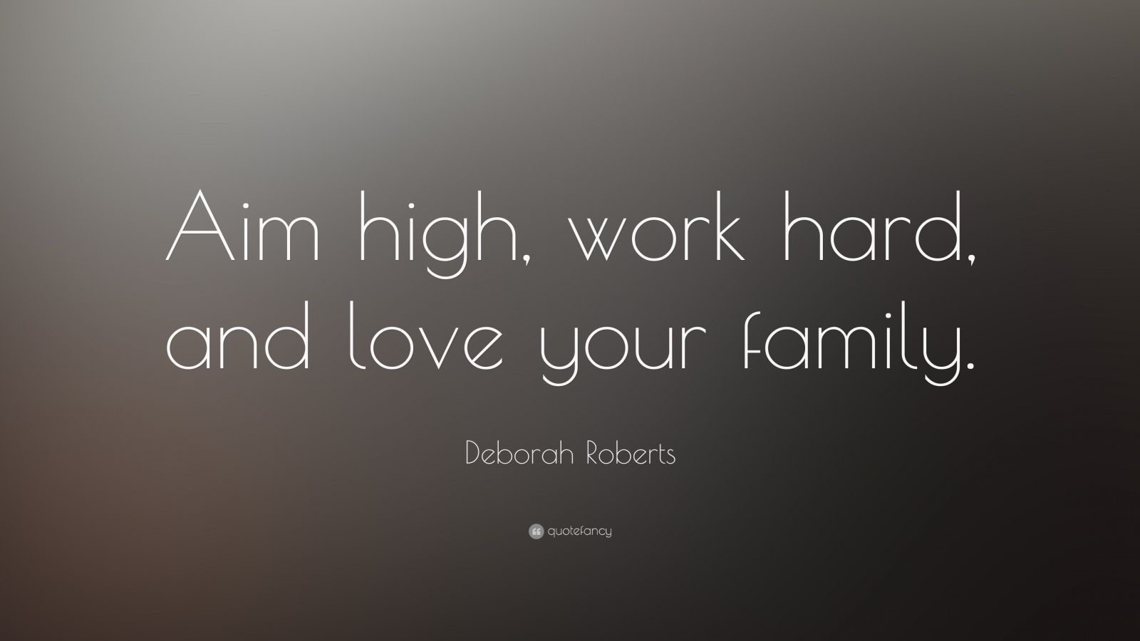 Deborah Roberts Quote: “Aim high, work hard, and love your family.” (12