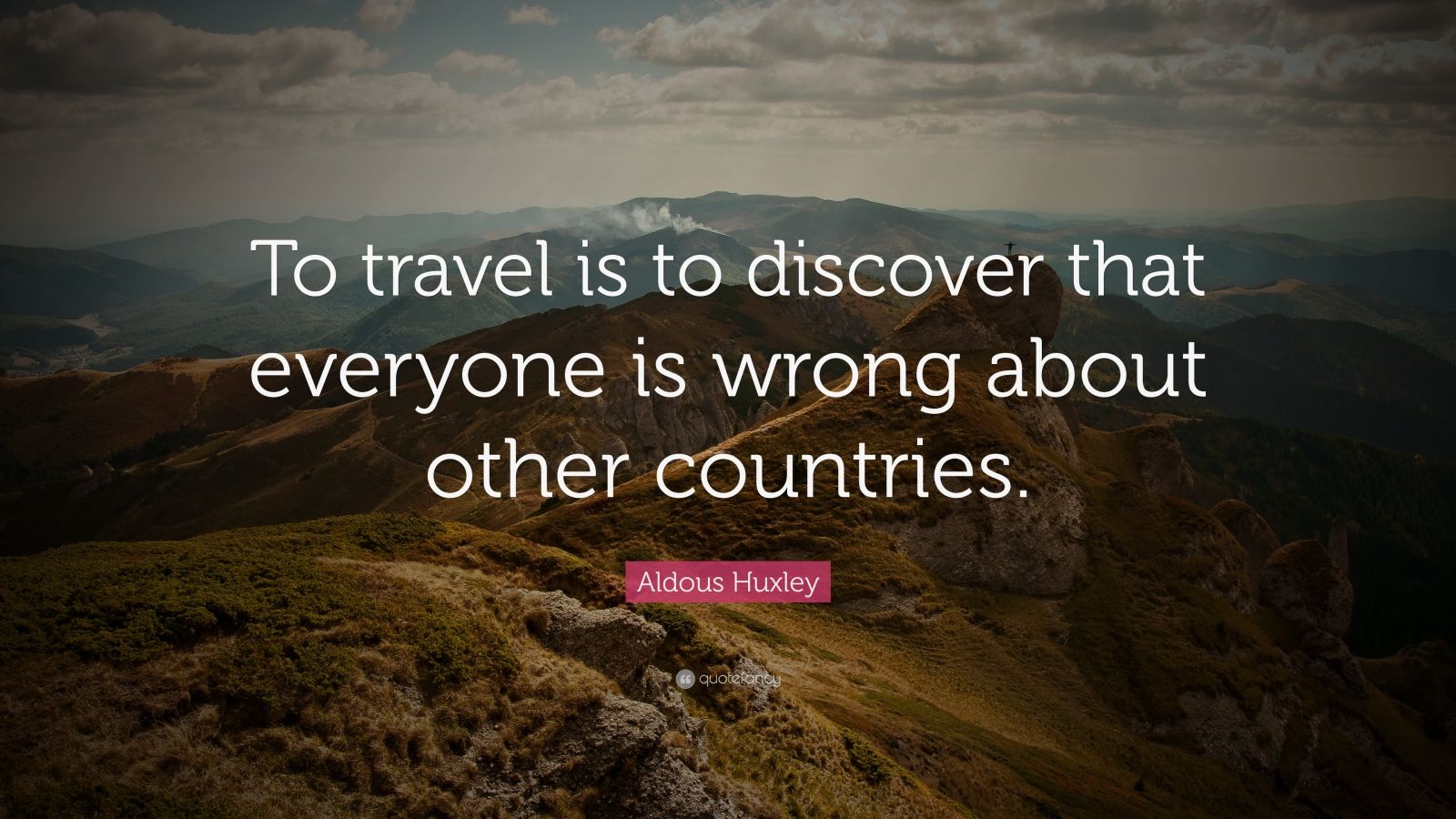 Aldous Huxley Quote “To travel is to discover that everyone is wrong