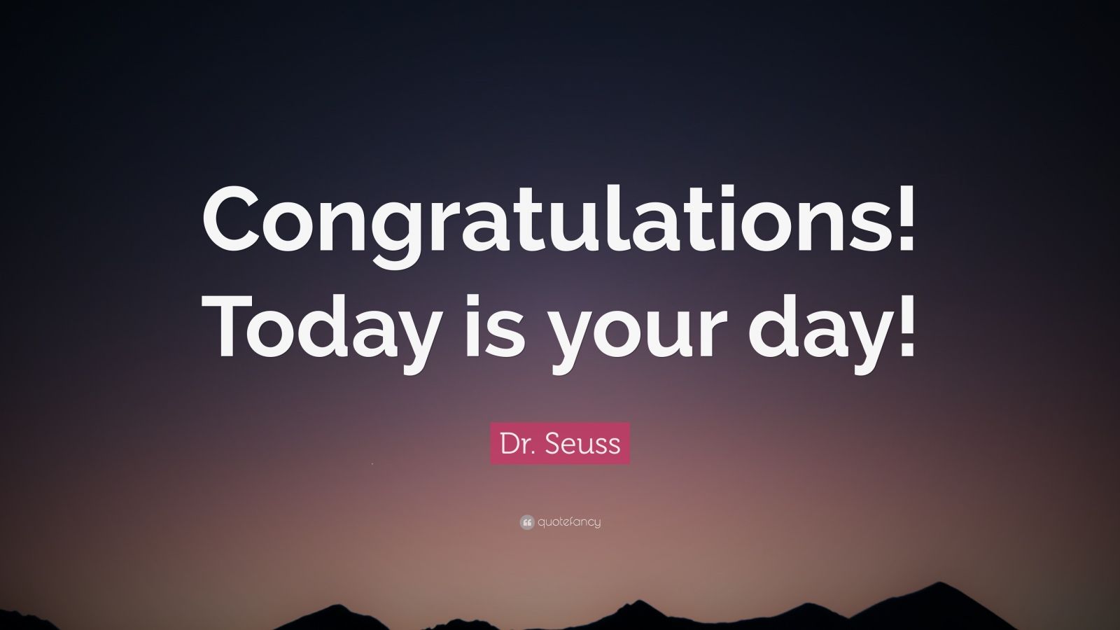 Dr. Seuss Quote: “Congratulations! Today is your day!” (12 wallpapers