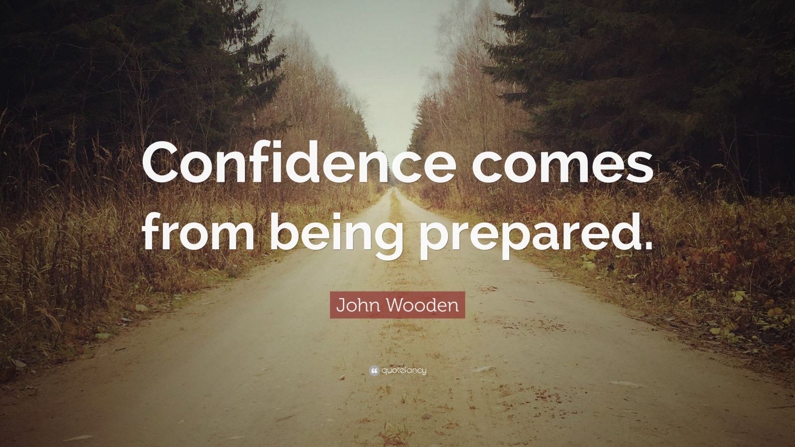 John Wooden Quote: “Confidence comes from being prepared.” (12
