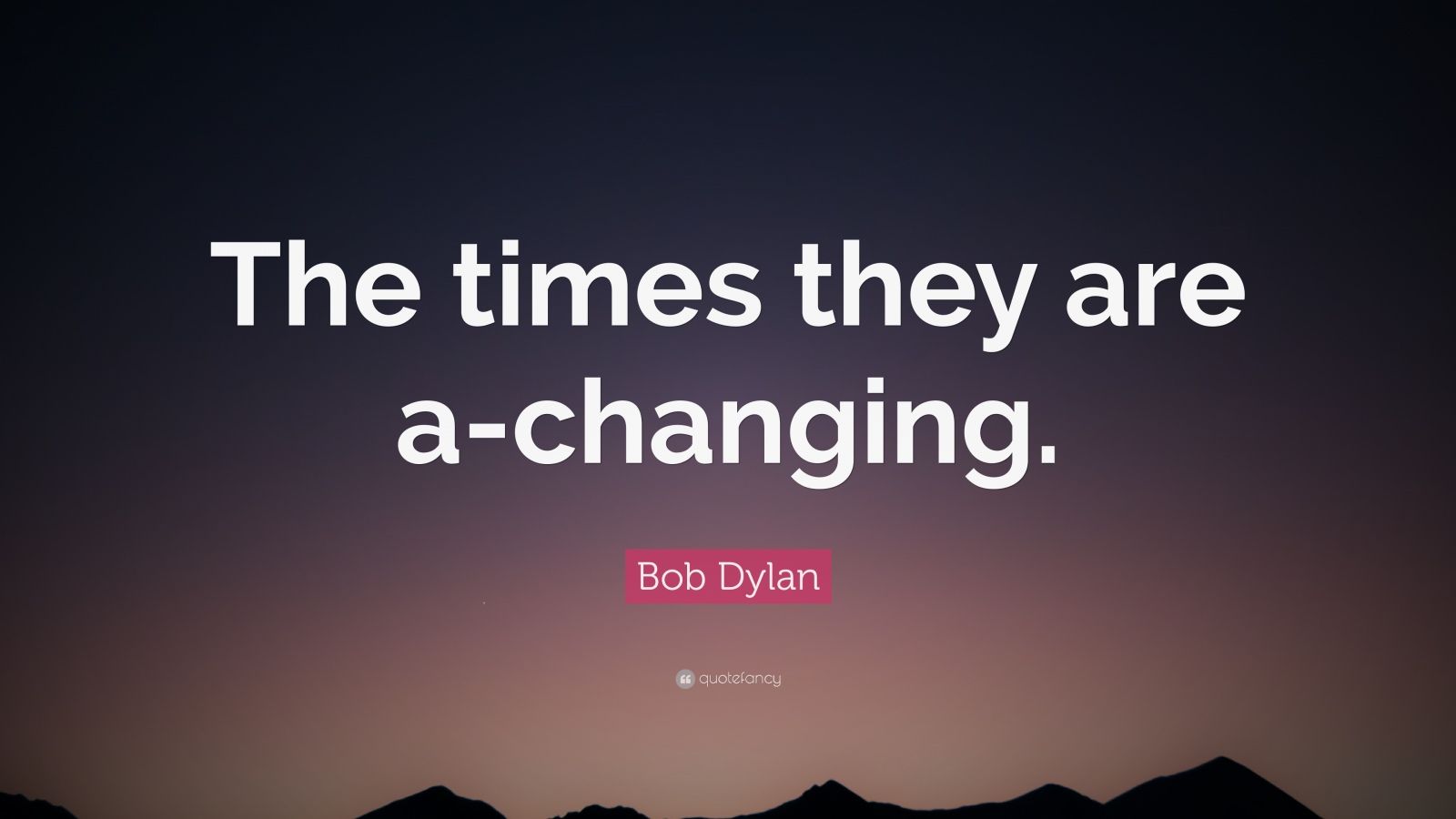 1727234 Bob Dylan Quote The times they are a changing