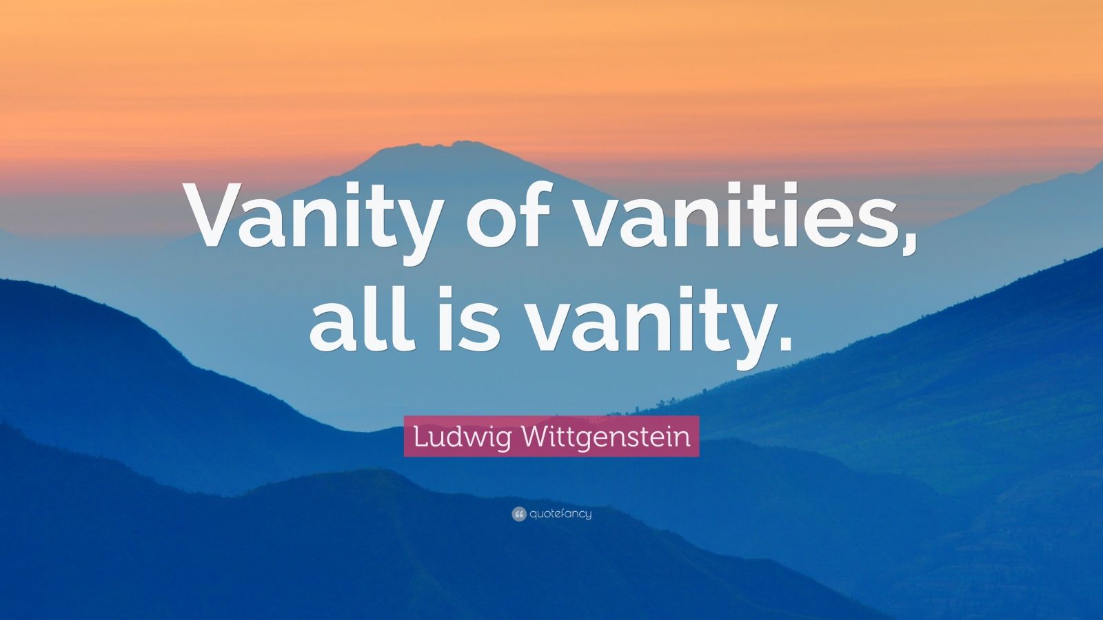 Ludwig Wittgenstein Quote “Vanity of vanities, all is vanity.” (12