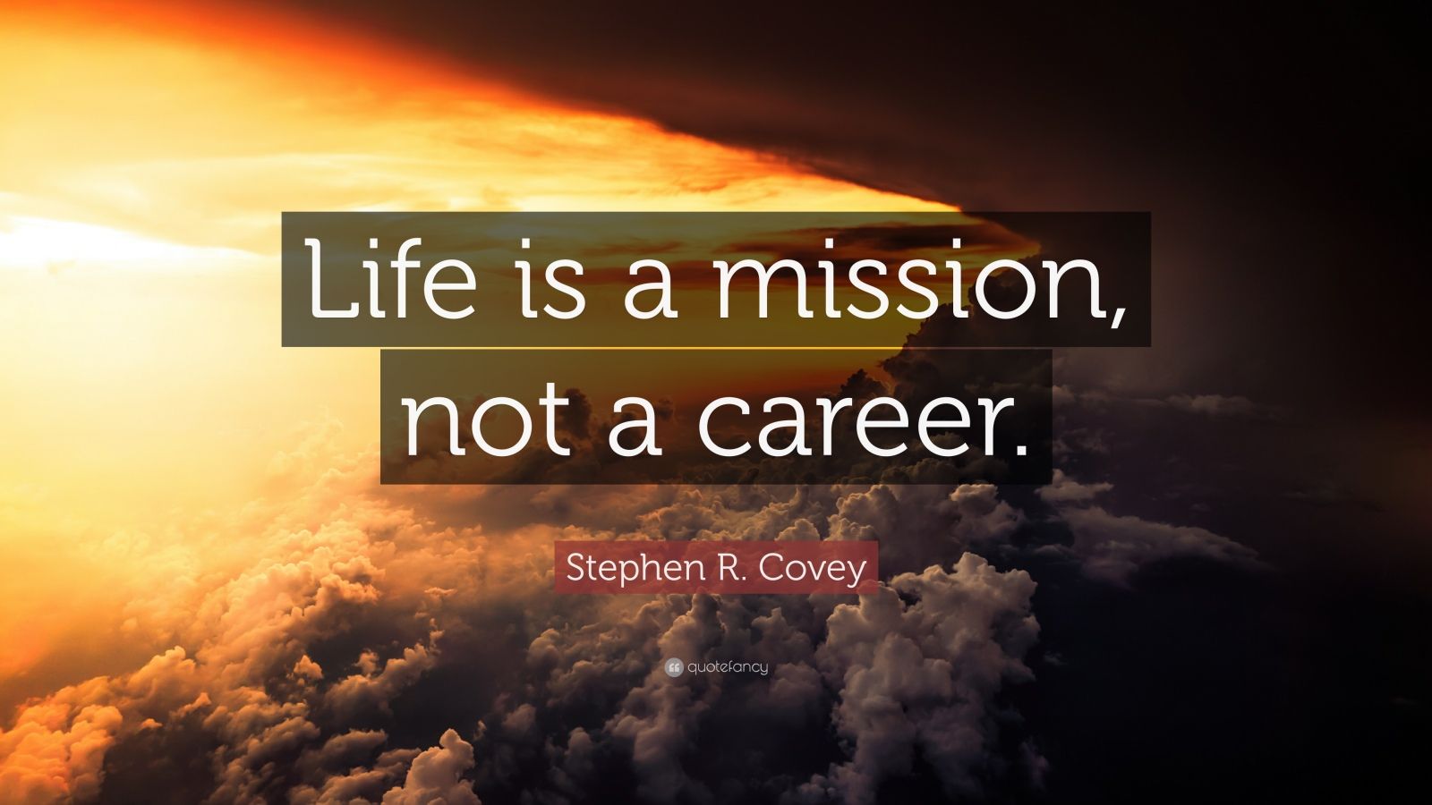 Stephen R. Covey Quote: “Life is a mission, not a career.” (12