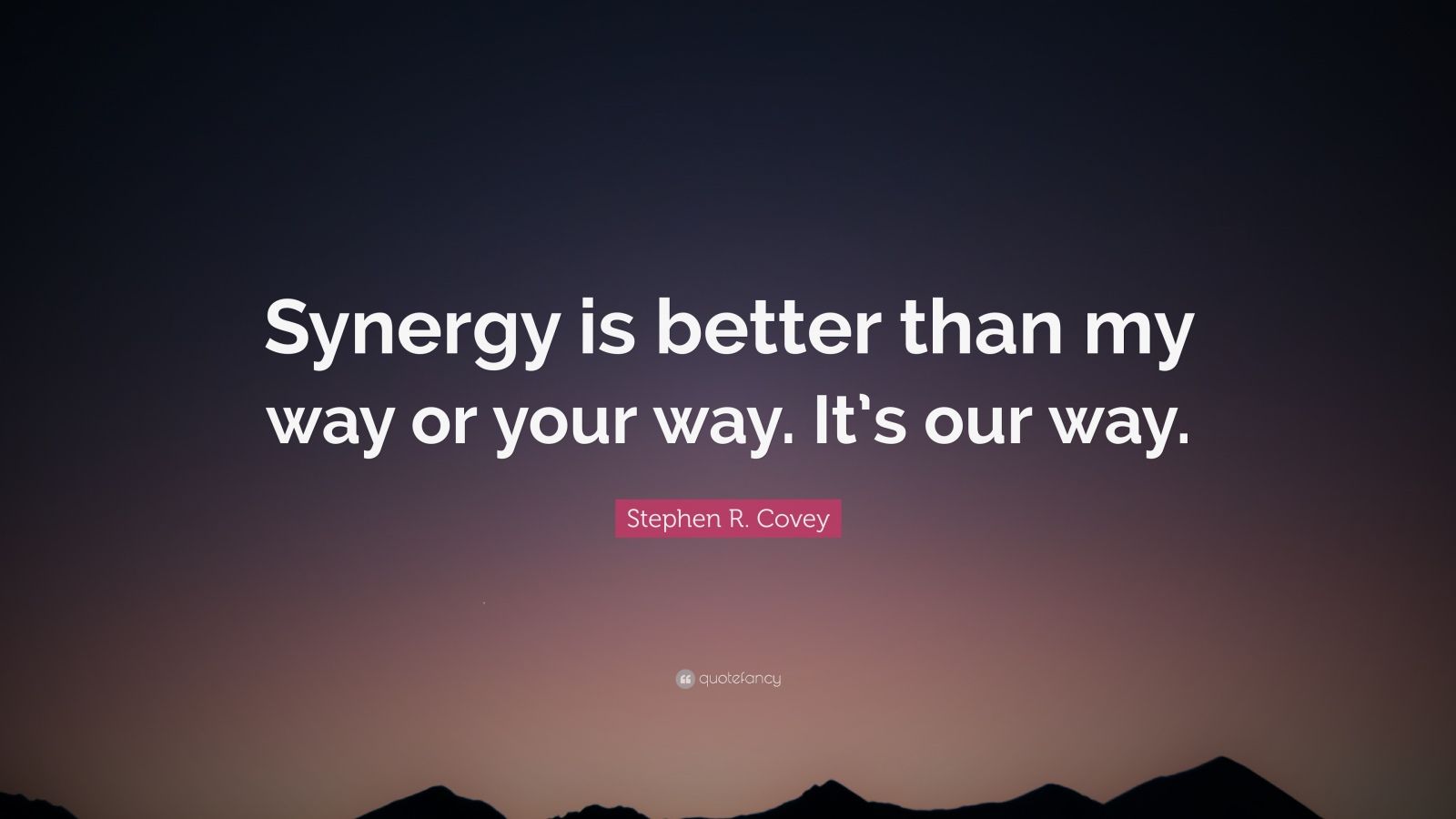 Stephen R. Covey Quote: “Synergy is better than my way or your way. It