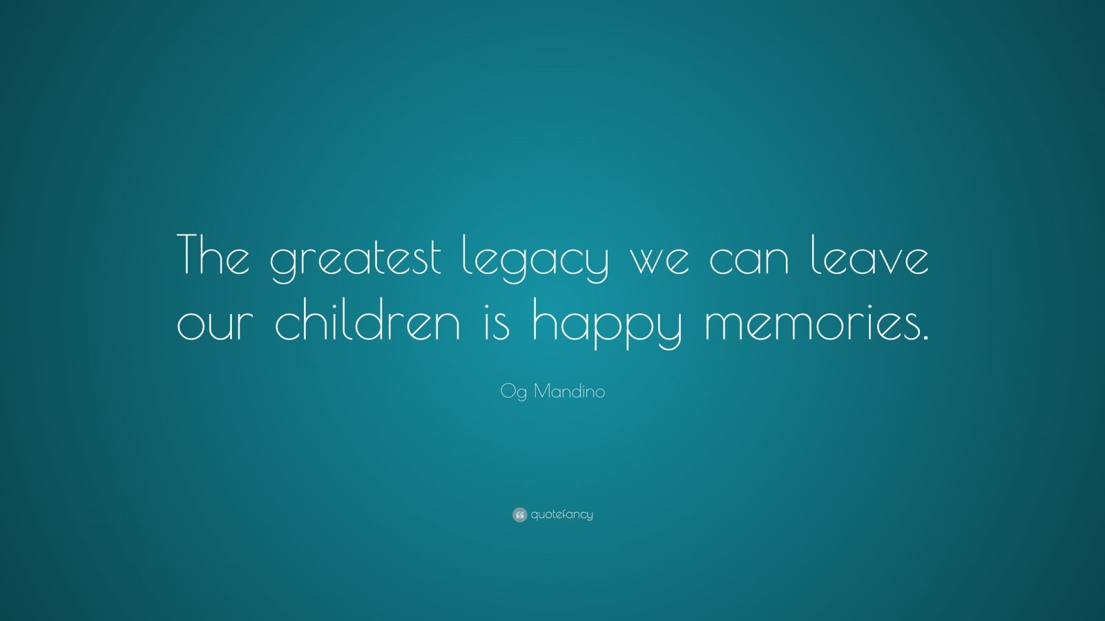 Og Mandino Quote: “The greatest legacy we can leave our children is ...