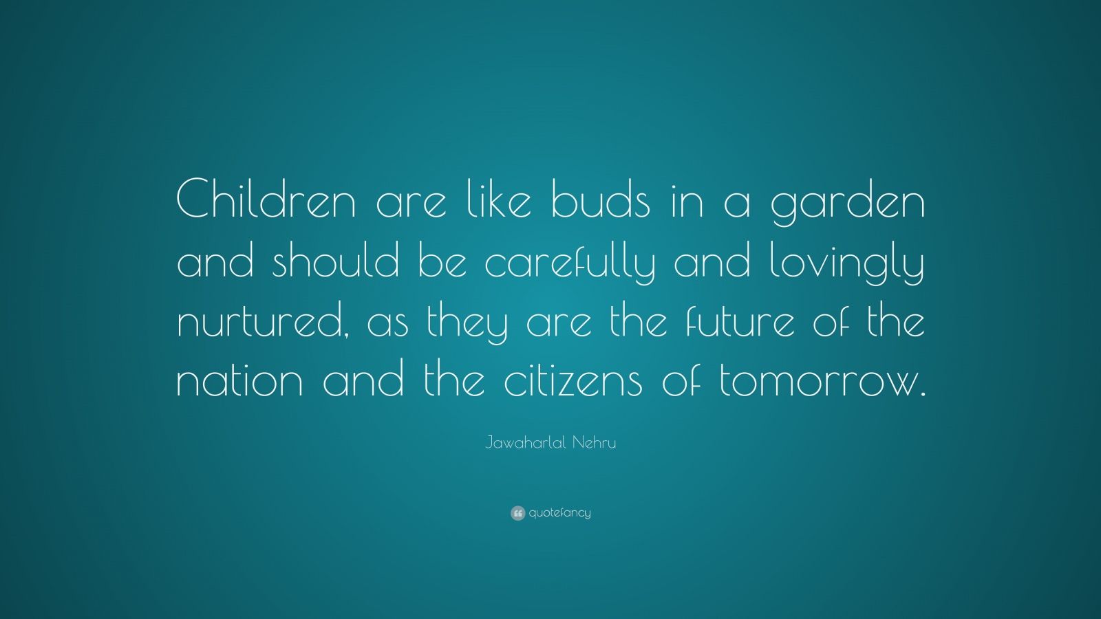 Jawaharlal Nehru Quote: “Children are like buds in a garden and should ...