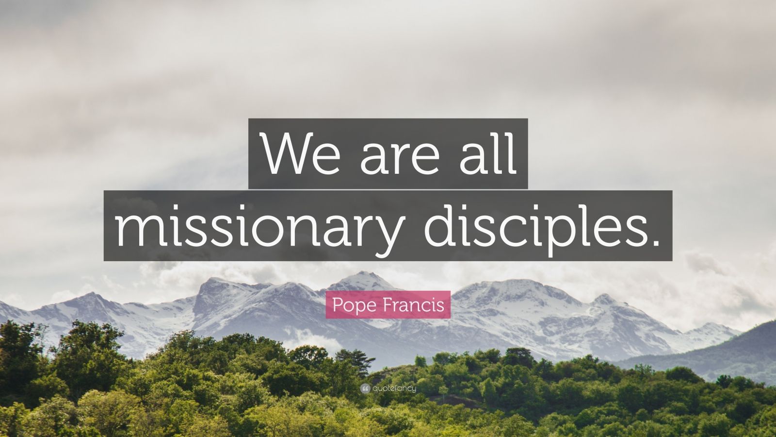 Pope Francis Quote: “We are all missionary disciples.” (12 wallpapers ...