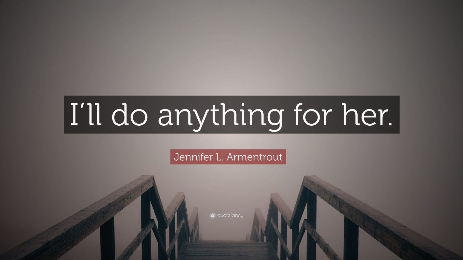 Jennifer L. Armentrout Quote “I’ll do anything for her.” (12 wallpapers) Quotefancy