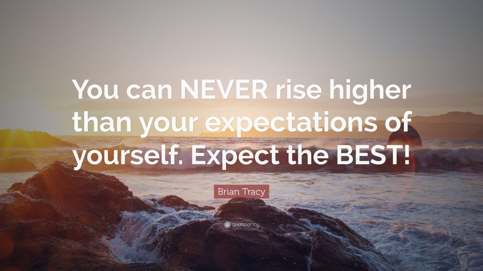 Brian Tracy Quote: “You can NEVER rise higher than your expectations of ...