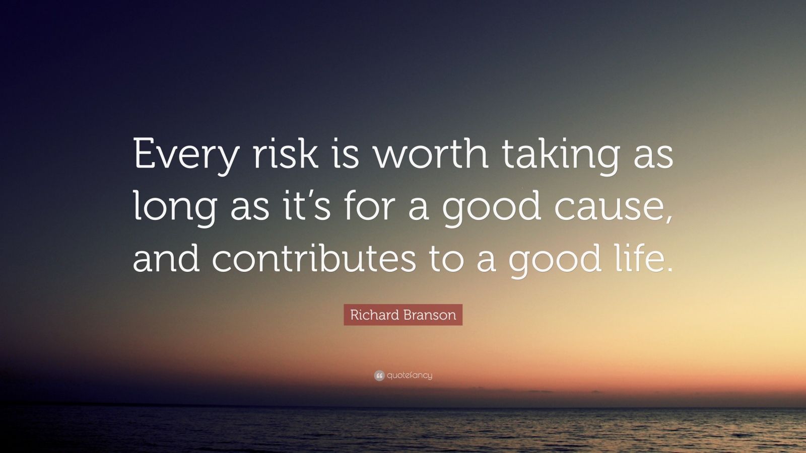 Richard Branson Quote: “Every risk is worth taking as long as it’s for ...