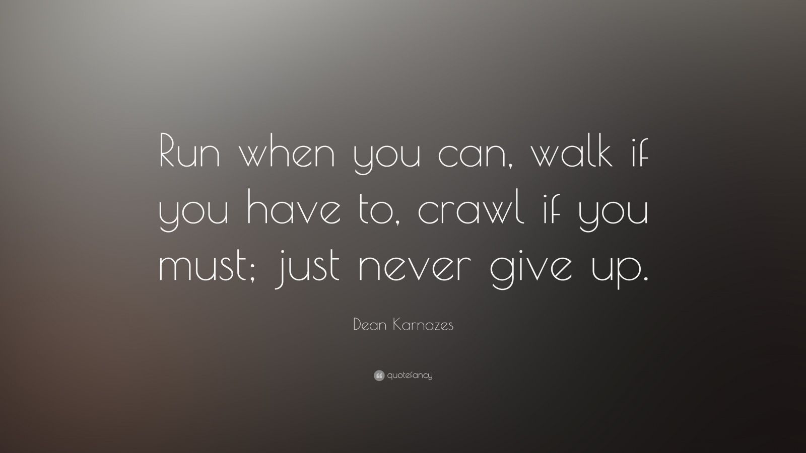 Dean Karnazes Quote: “Run when you can, walk if you have to, crawl if ...