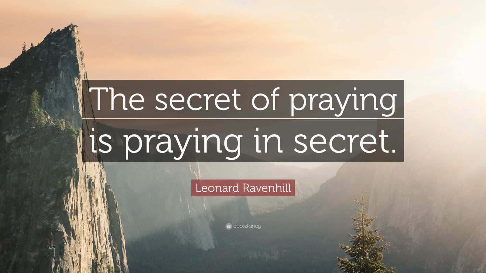 Leonard Ravenhill Quote “The secret of praying is praying in secret