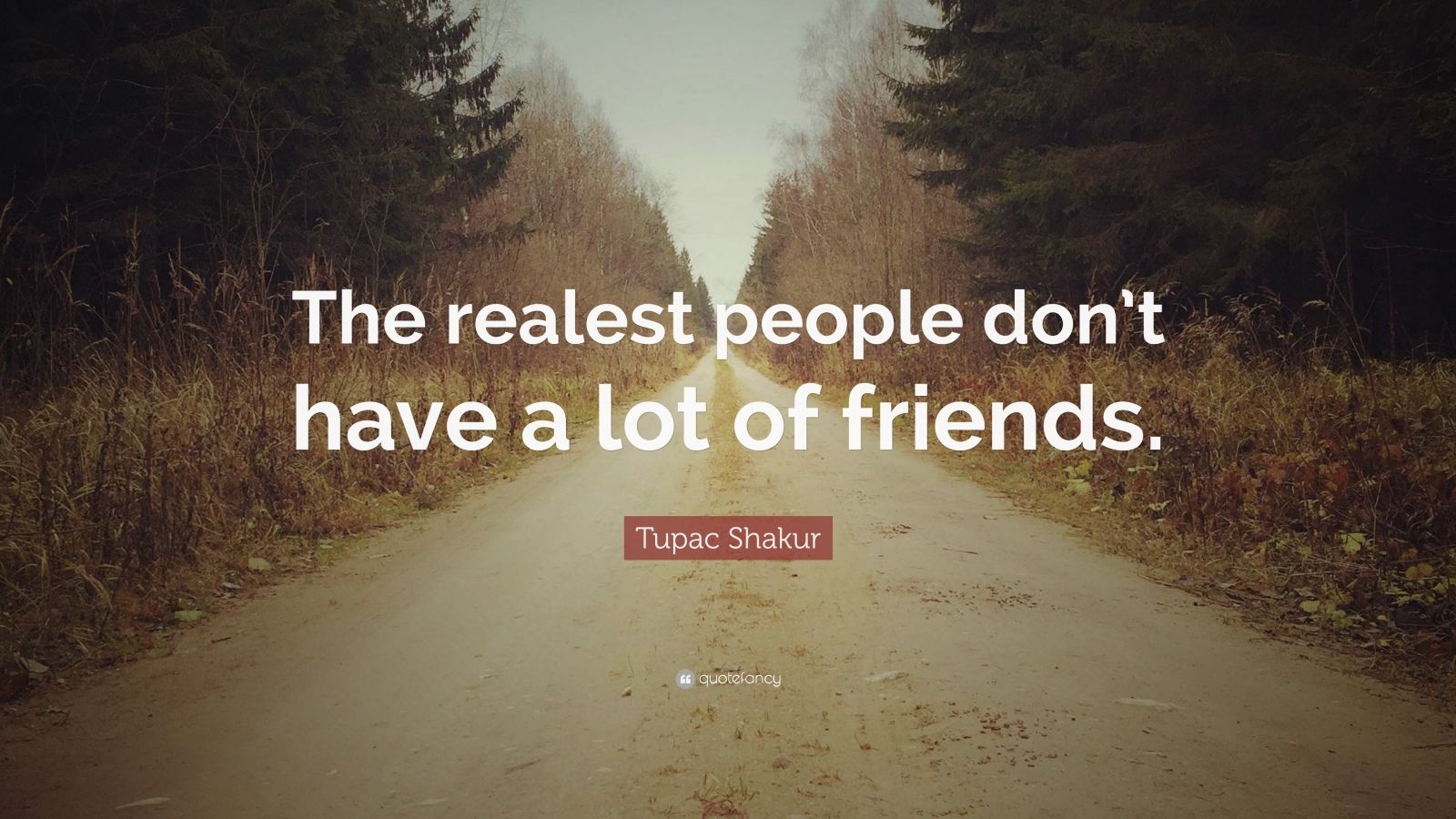 Tupac Shakur Quote: “The realest people don’t have a lot of friends.”