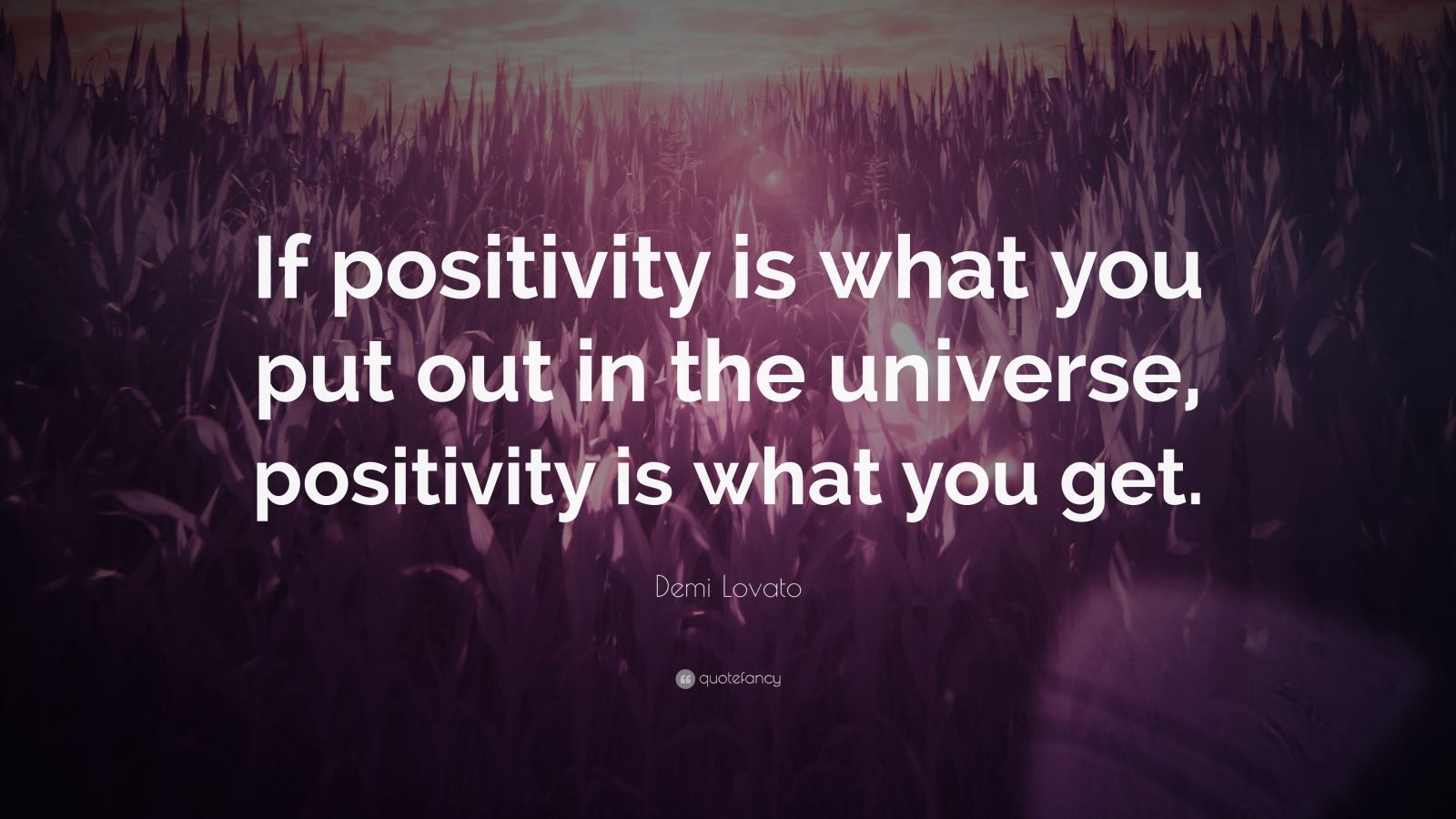 Demi Lovato Quote: “If positivity is what you put out in the universe ...