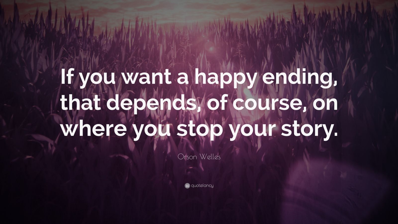 Orson Welles Quote: “If You Want A Happy Ending, That Depends, Of ...