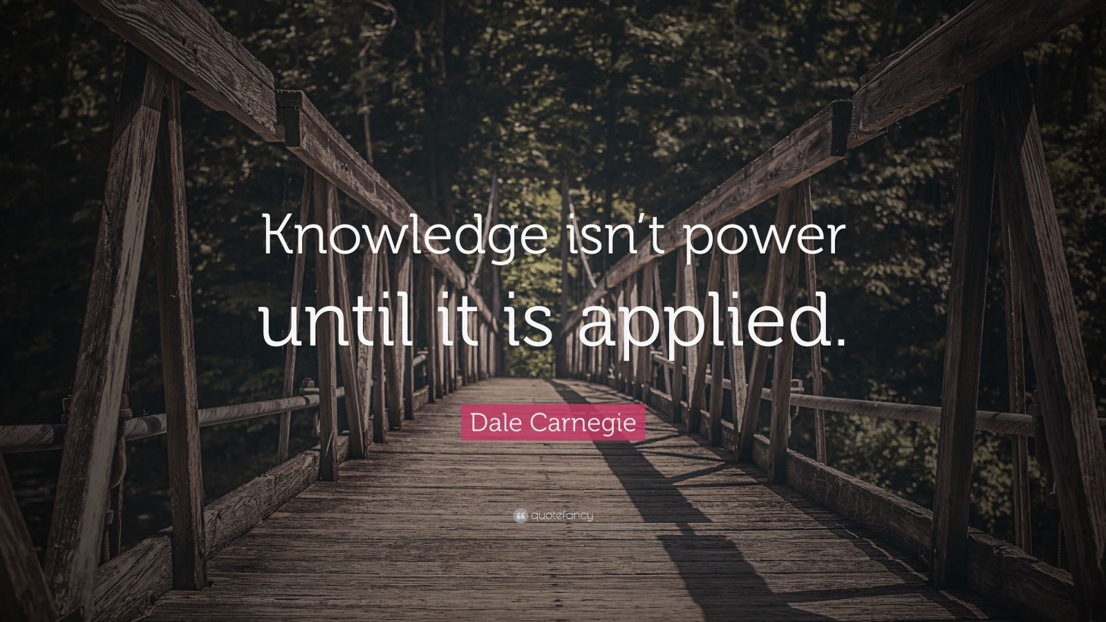 Dale Carnegie Quote “Knowledge isn’t power until it is