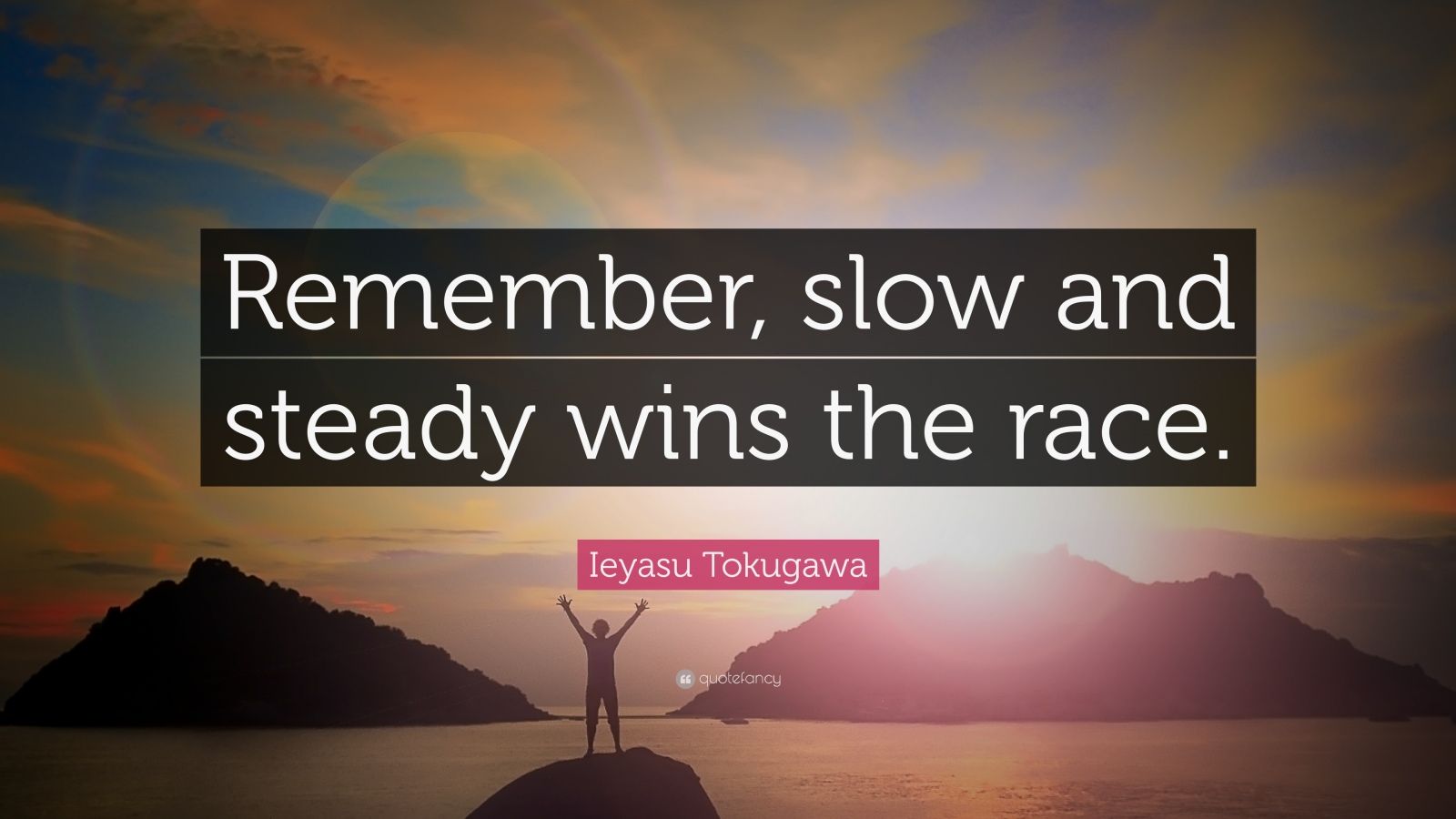 Ieyasu Tokugawa Quote: “Remember, slow and steady wins the race.” (12