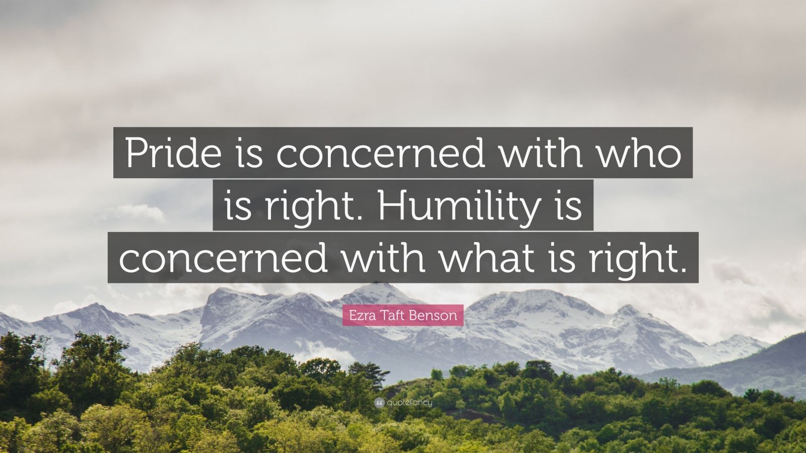 Ezra Taft Benson Quote: “Pride is concerned with who is right. Humility ...