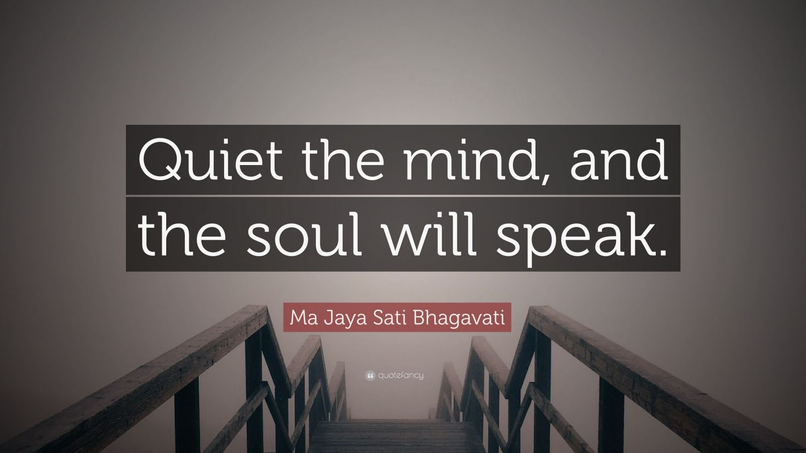 Ma Jaya Sati Bhagavati Quote: “Quiet the mind, and the soul will speak ...