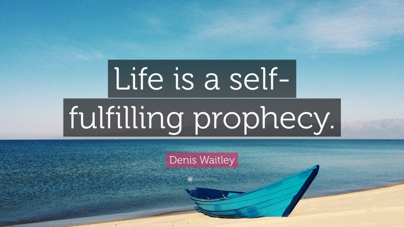 Denis Waitley Quote “Life is selffulfilling prophecy.” (12 wallpapers