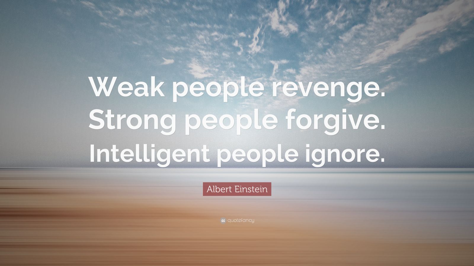 Albert Einstein Quote: “Weak people revenge. Strong people forgive ...