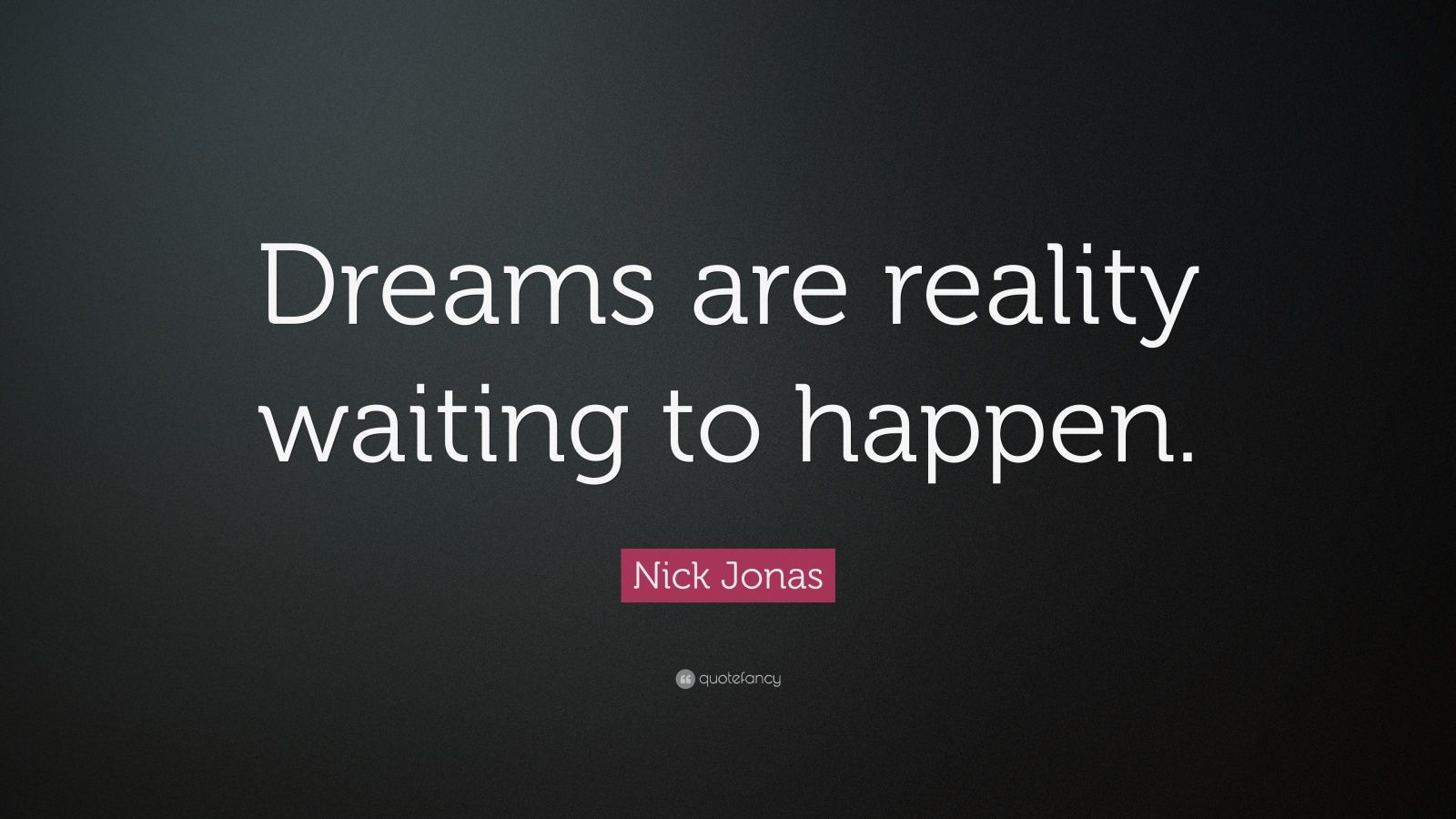 Nick Jonas Quote “Dreams are reality waiting to happen.” (12
