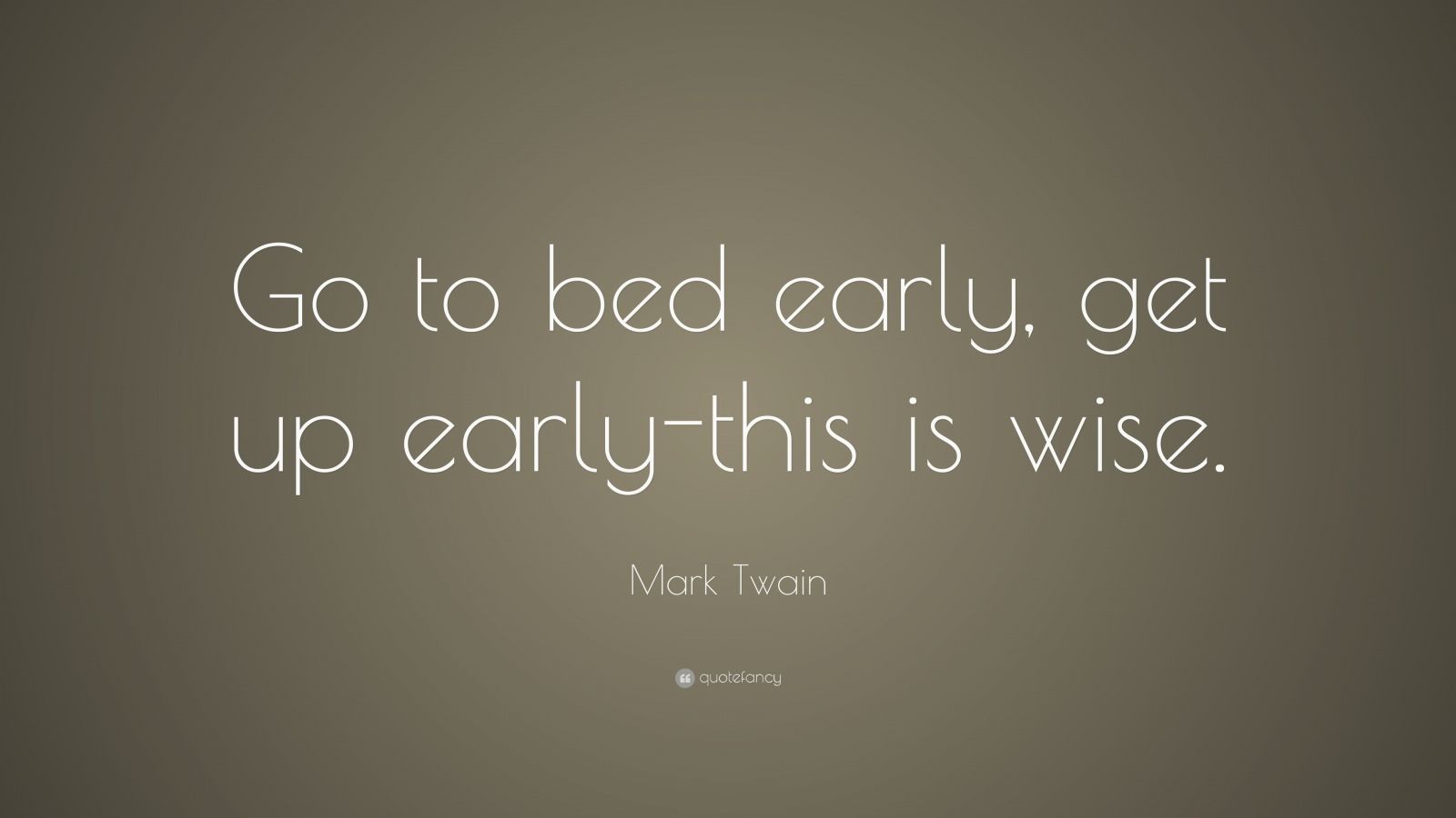 Mark Twain Quote: “Go to bed early, get up early-this is wise.” (12 ...