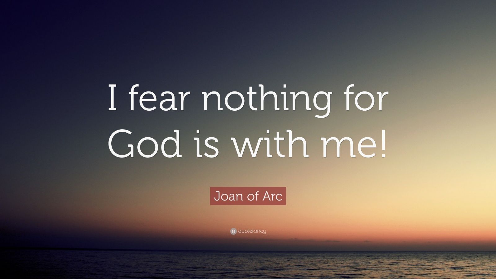 Joan of Arc Quote “I fear nothing for God is with me
