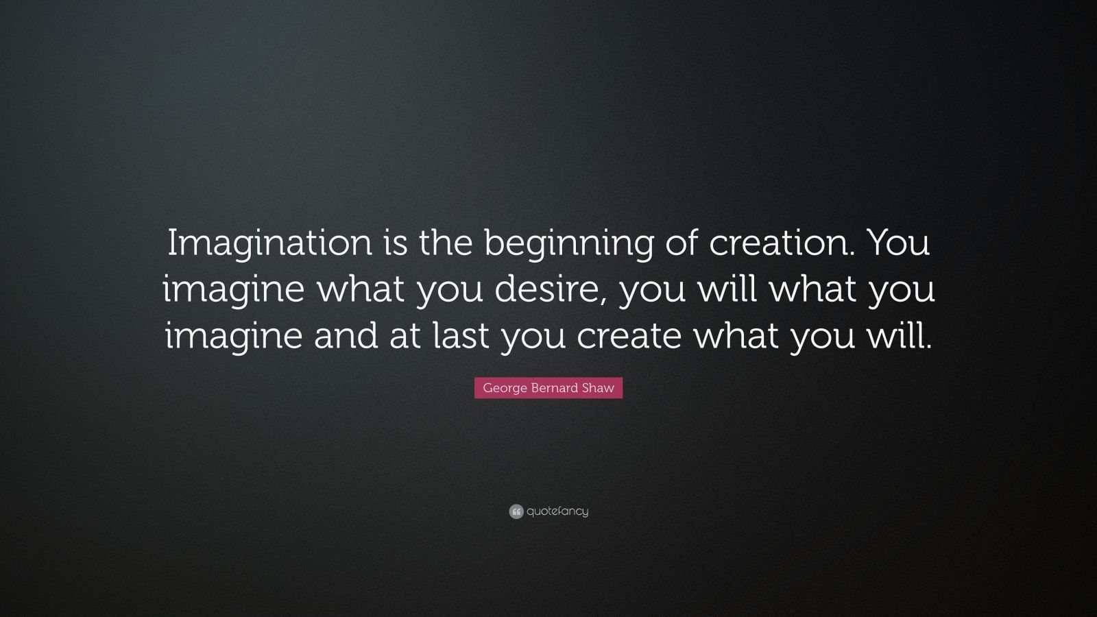 George Bernard Shaw Quote: “Imagination is the beginning of creation ...