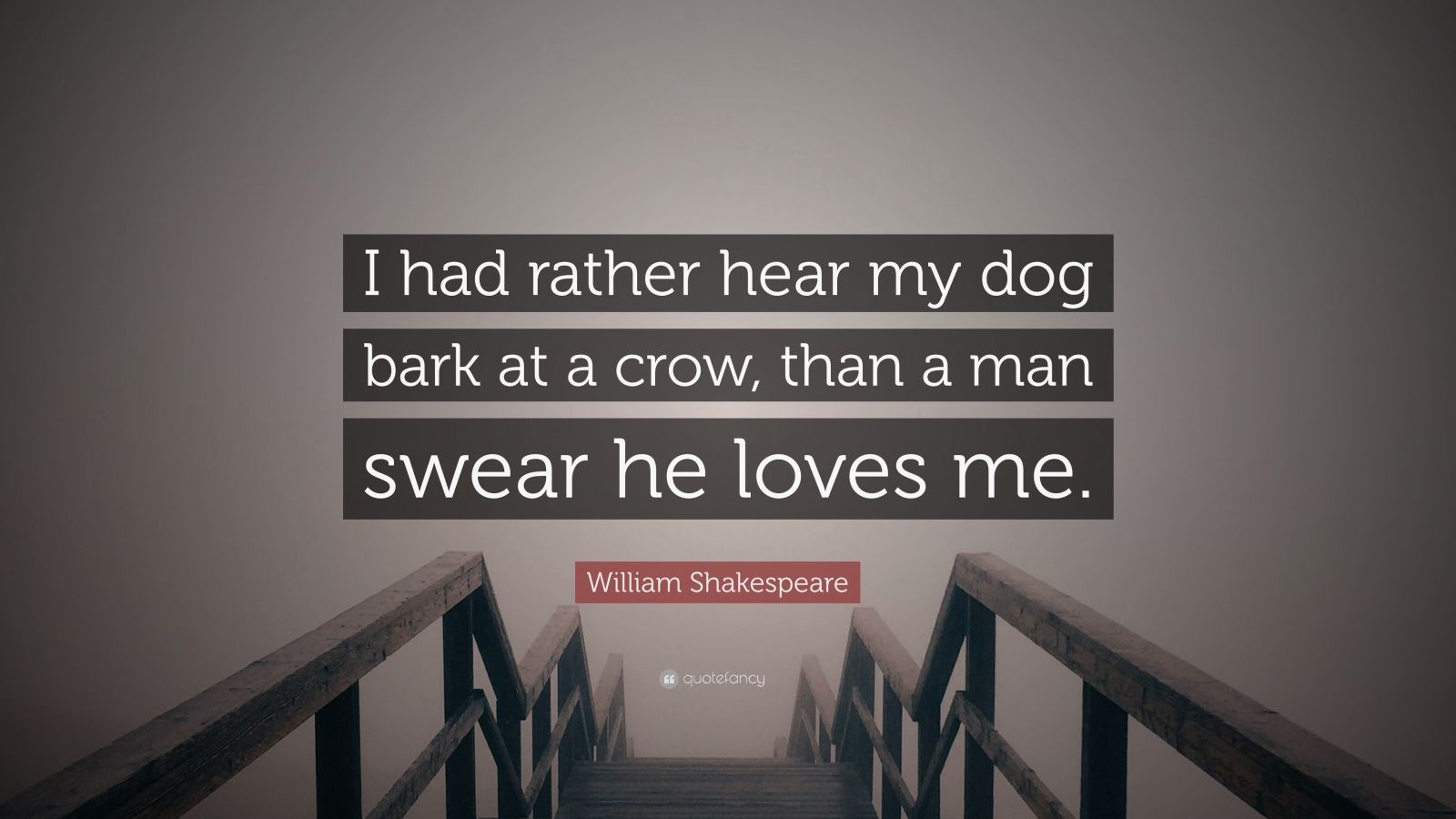 William Shakespeare Quote “I had rather hear my dog bark at a crow