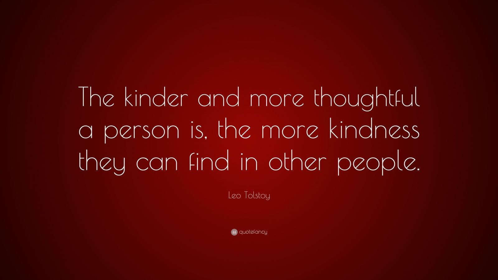 Leo Tolstoy Quote: “The kinder and more thoughtful a person is, the ...