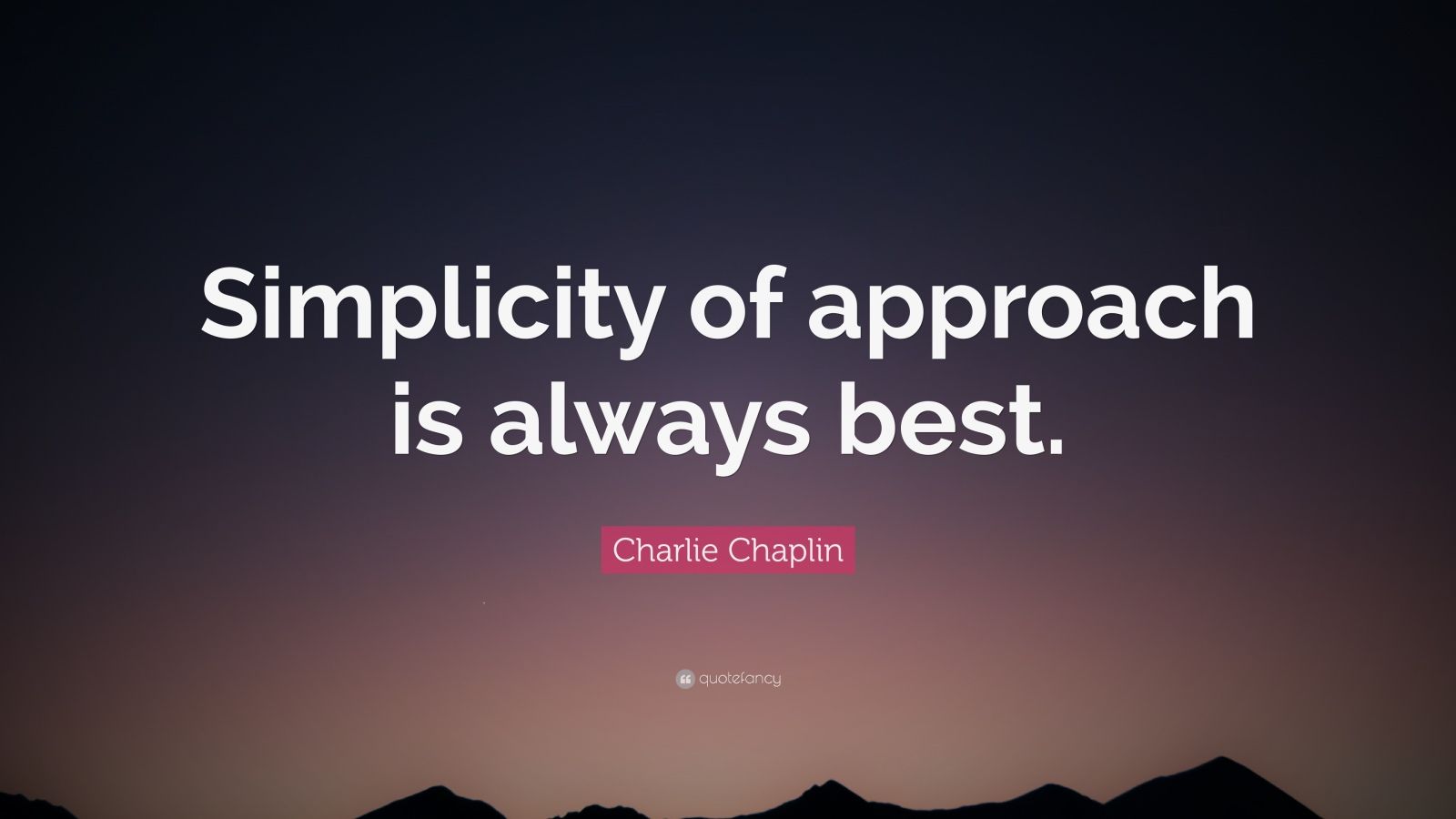 Charlie Chaplin Quote: “simplicity Of Approach Is Always Best.”