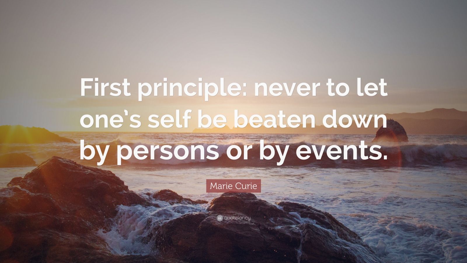 Marie Curie Quote: “First principle: never to let one’s self be beaten ...