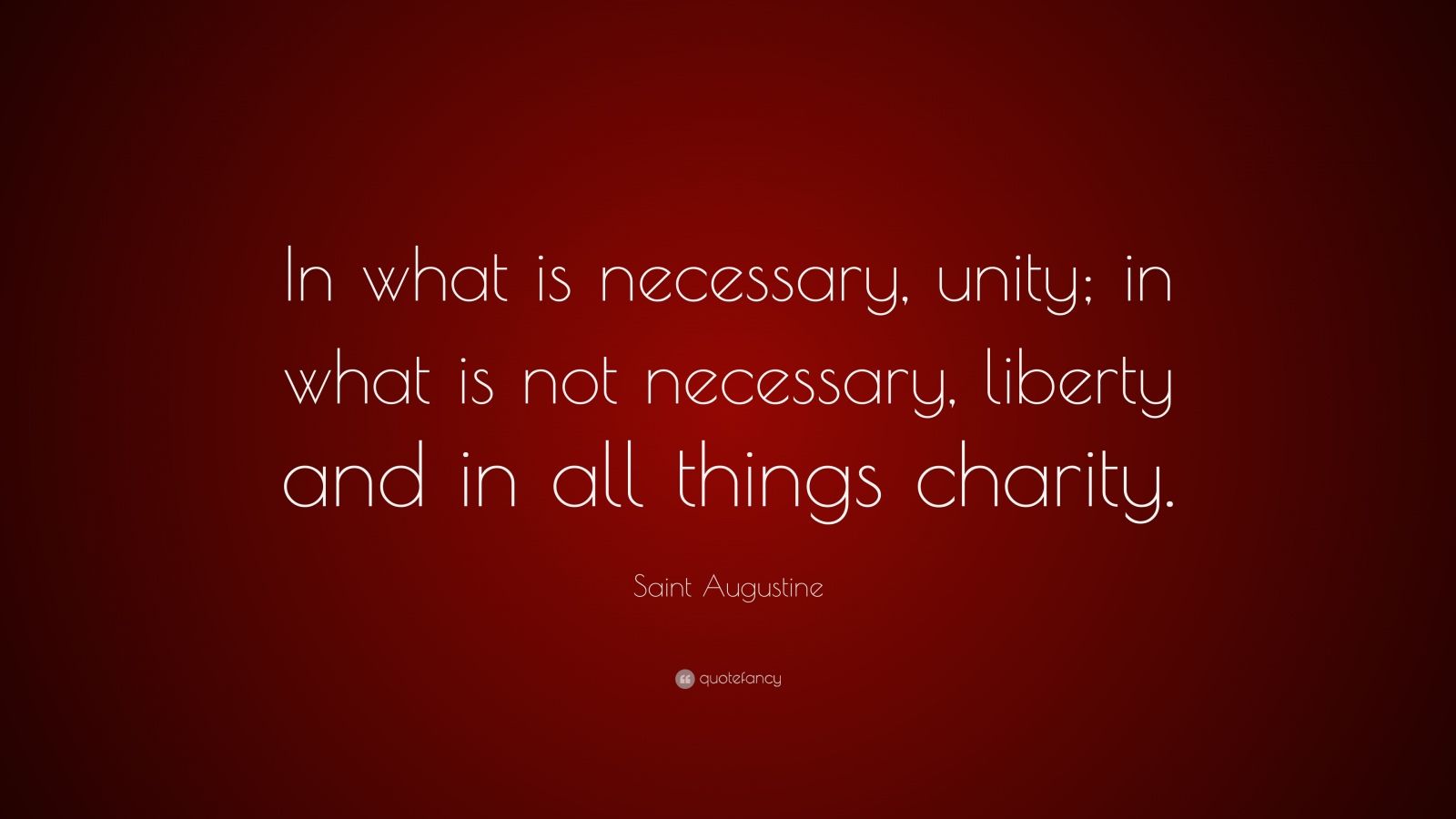 Saint Augustine Quote: “In what is necessary, unity; in what is not ...