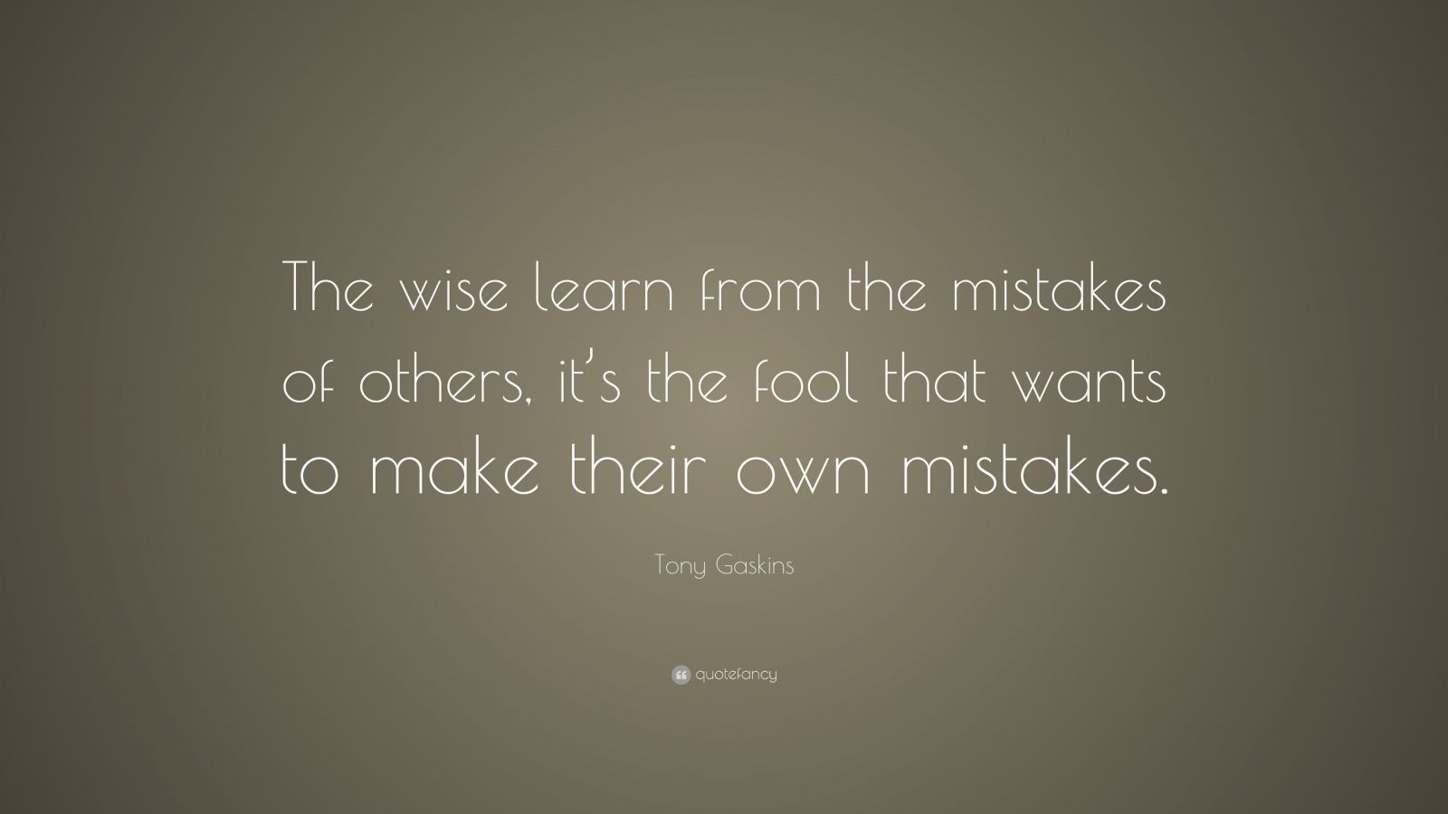 Tony Gaskins Quote: “The wise learn from the mistakes of others, it’s ...