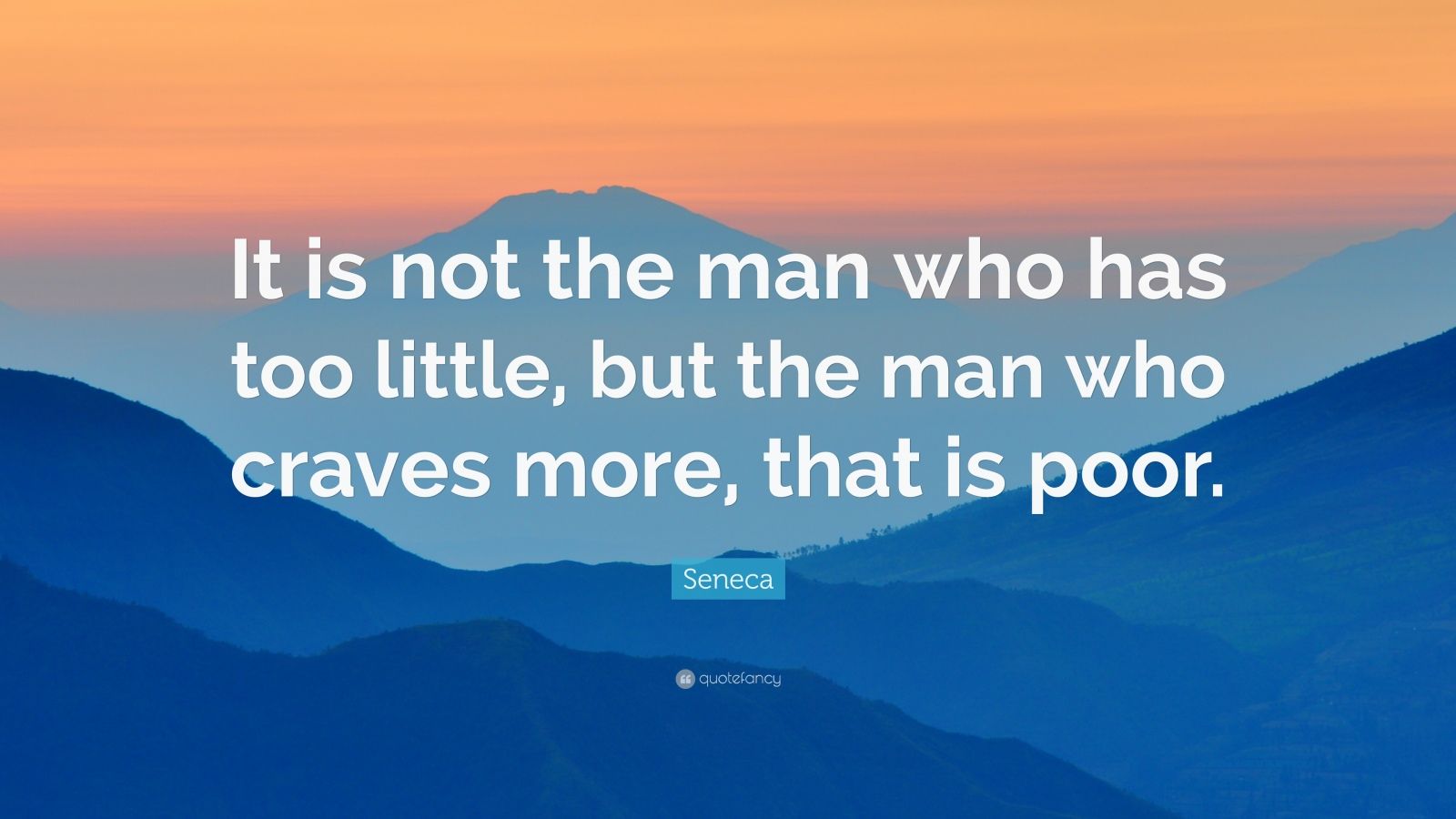 Seneca Quote: “It is not the man who has too little, but the man who ...