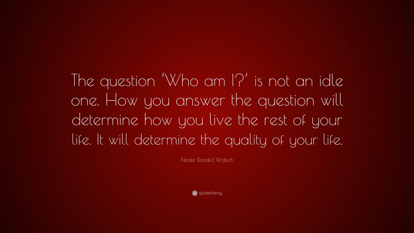 Neale Donald Walsch Quote: “The question ‘Who am I?’ is not an idle one ...