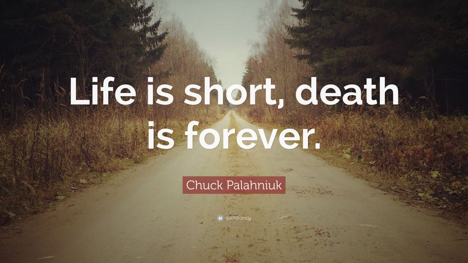 Chuck Palahniuk Quote “Life is short, death is forever