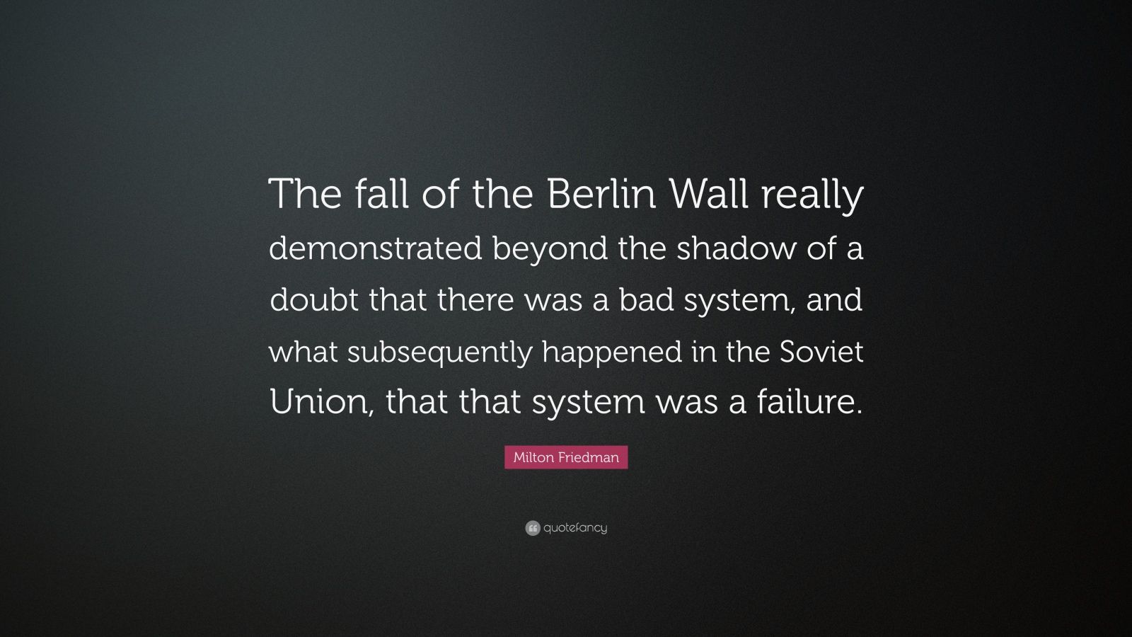 Milton Friedman Quote “The fall of the Berlin Wall really demonstrated