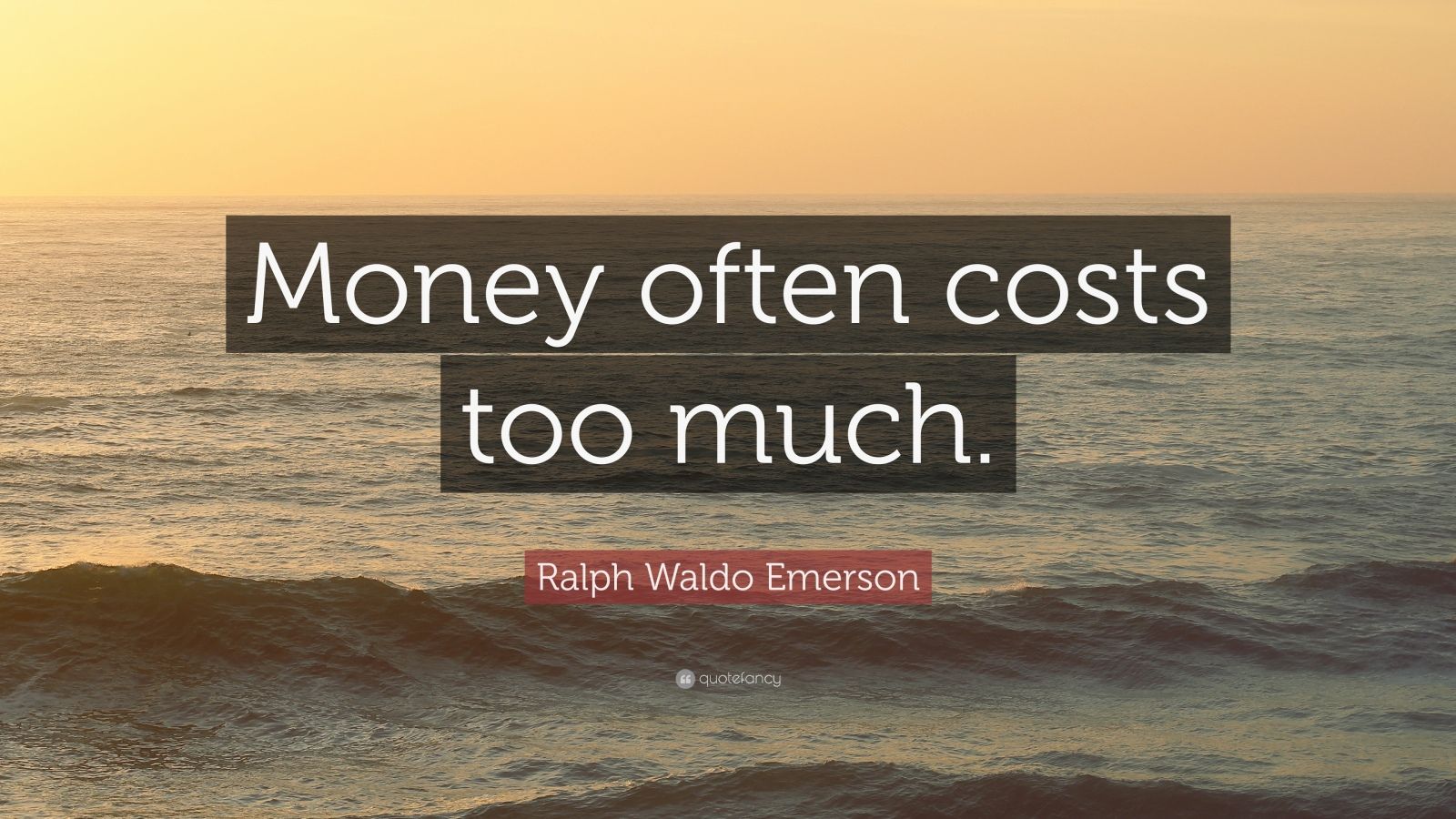 Ralph Waldo Emerson Quote “Money often costs too much.”