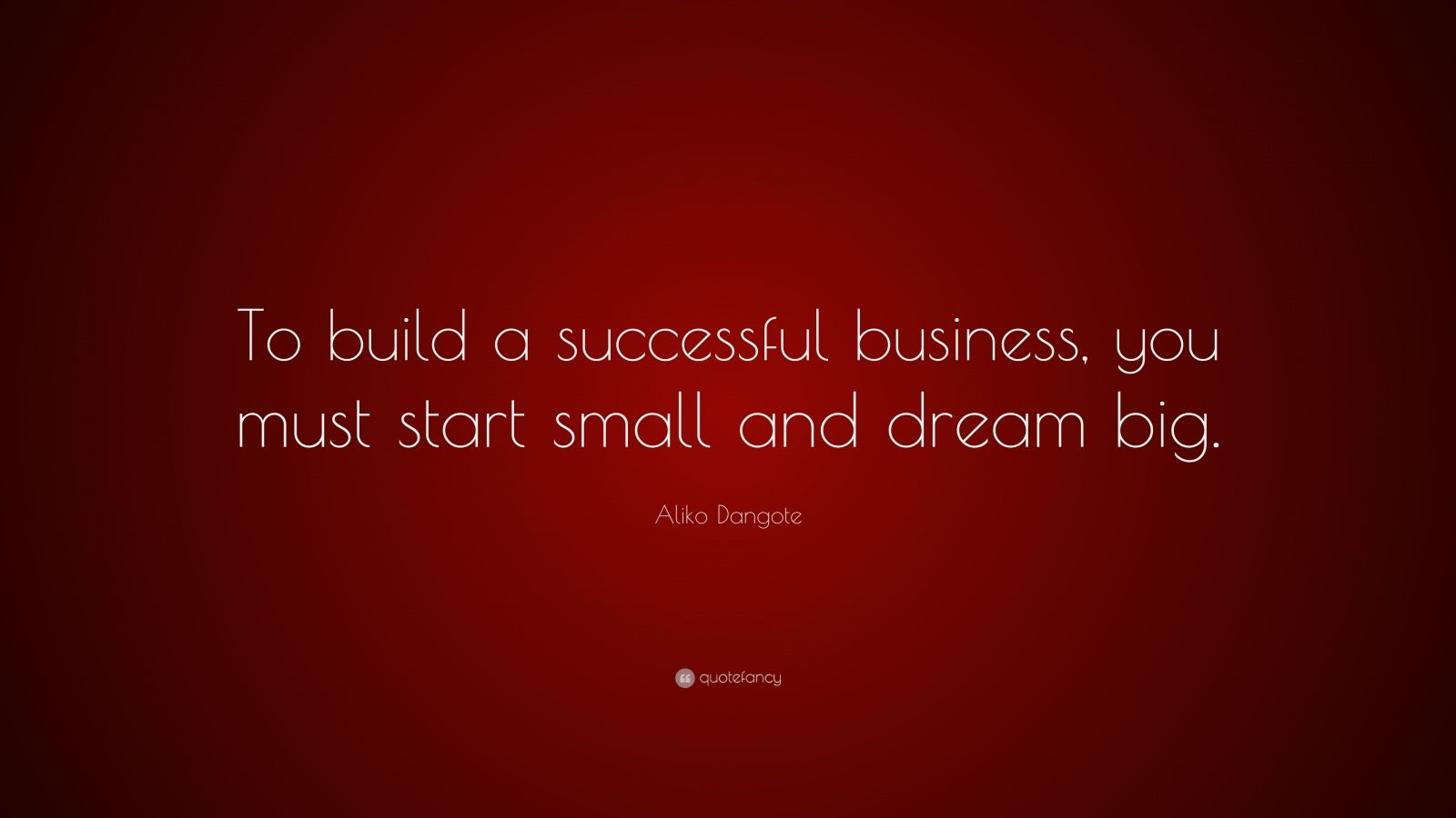 Aliko Dangote Quote: “To build a successful business, you must start ...