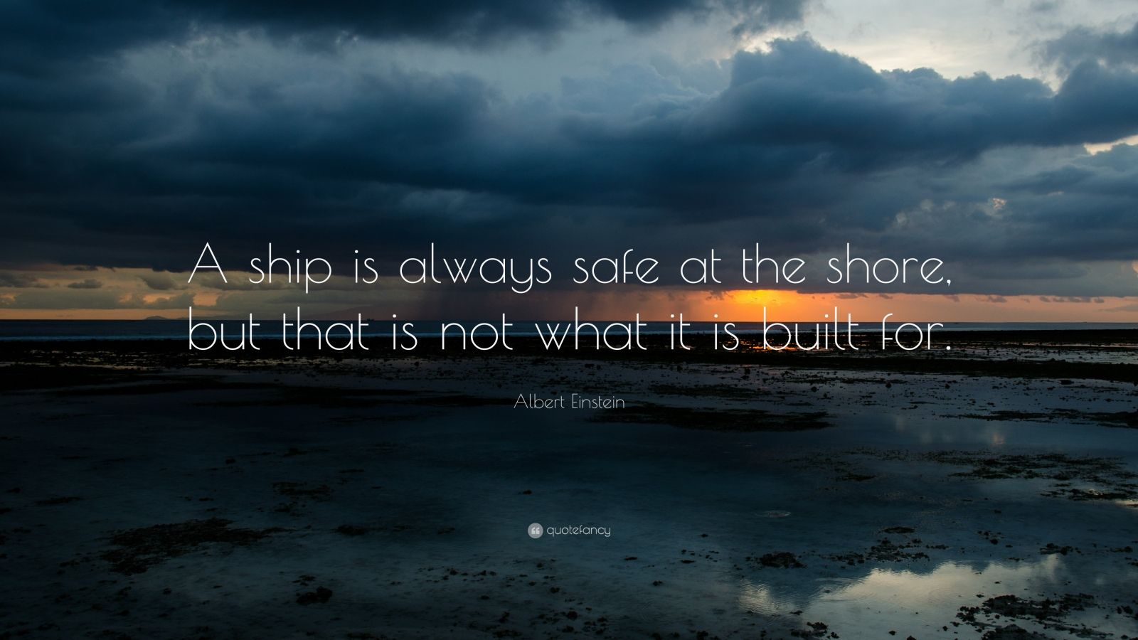 Albert Einstein Quote: “A ship is always safe at the shore, but that is
