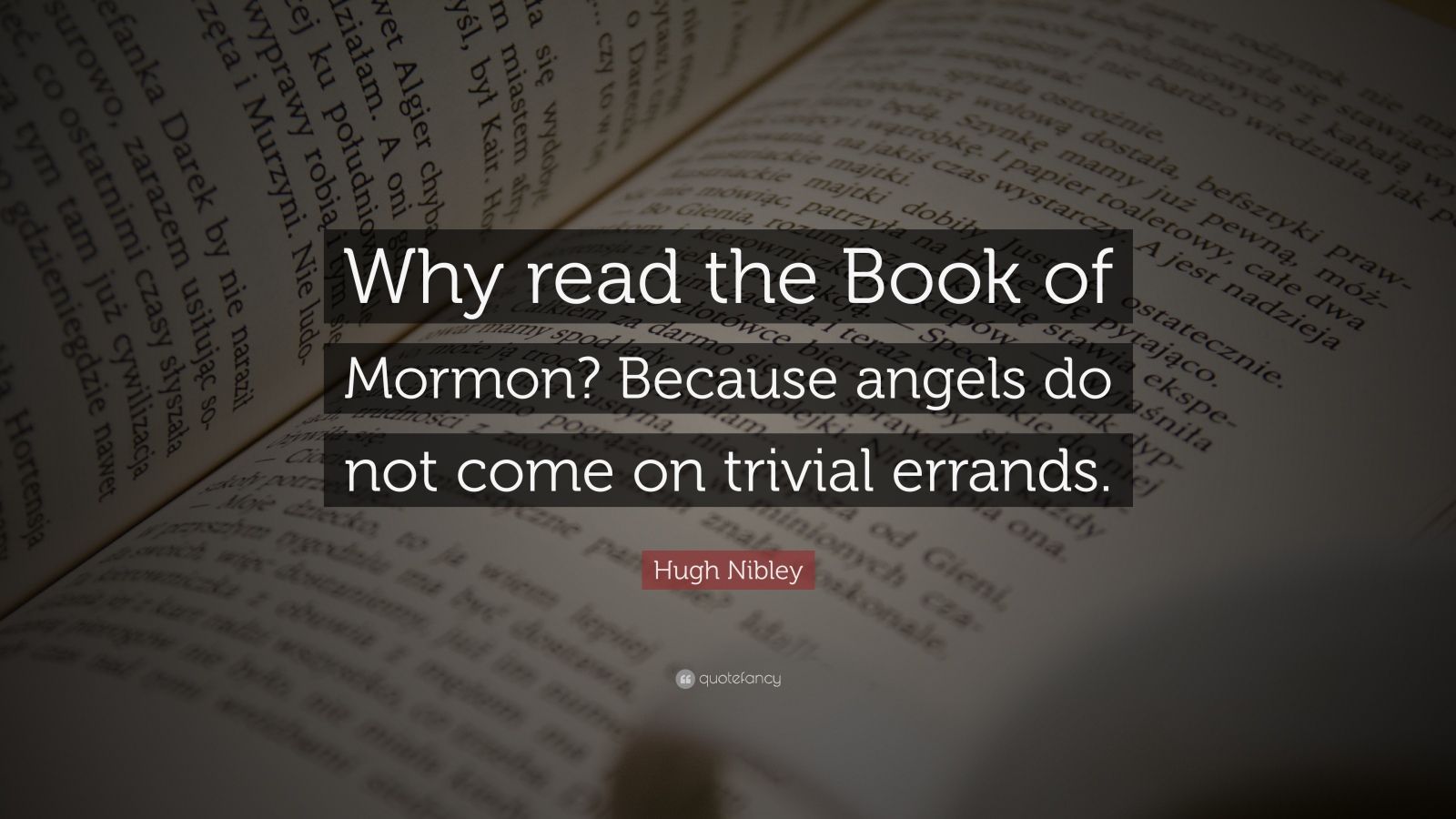 Hugh Nibley Quote “Why read the Book of Mormon? Because