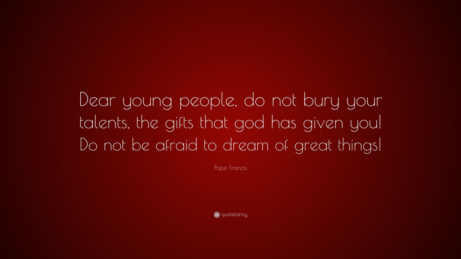 Pope Francis Quote: “Dear Young People, Do Not Bury Your Talents, The ...