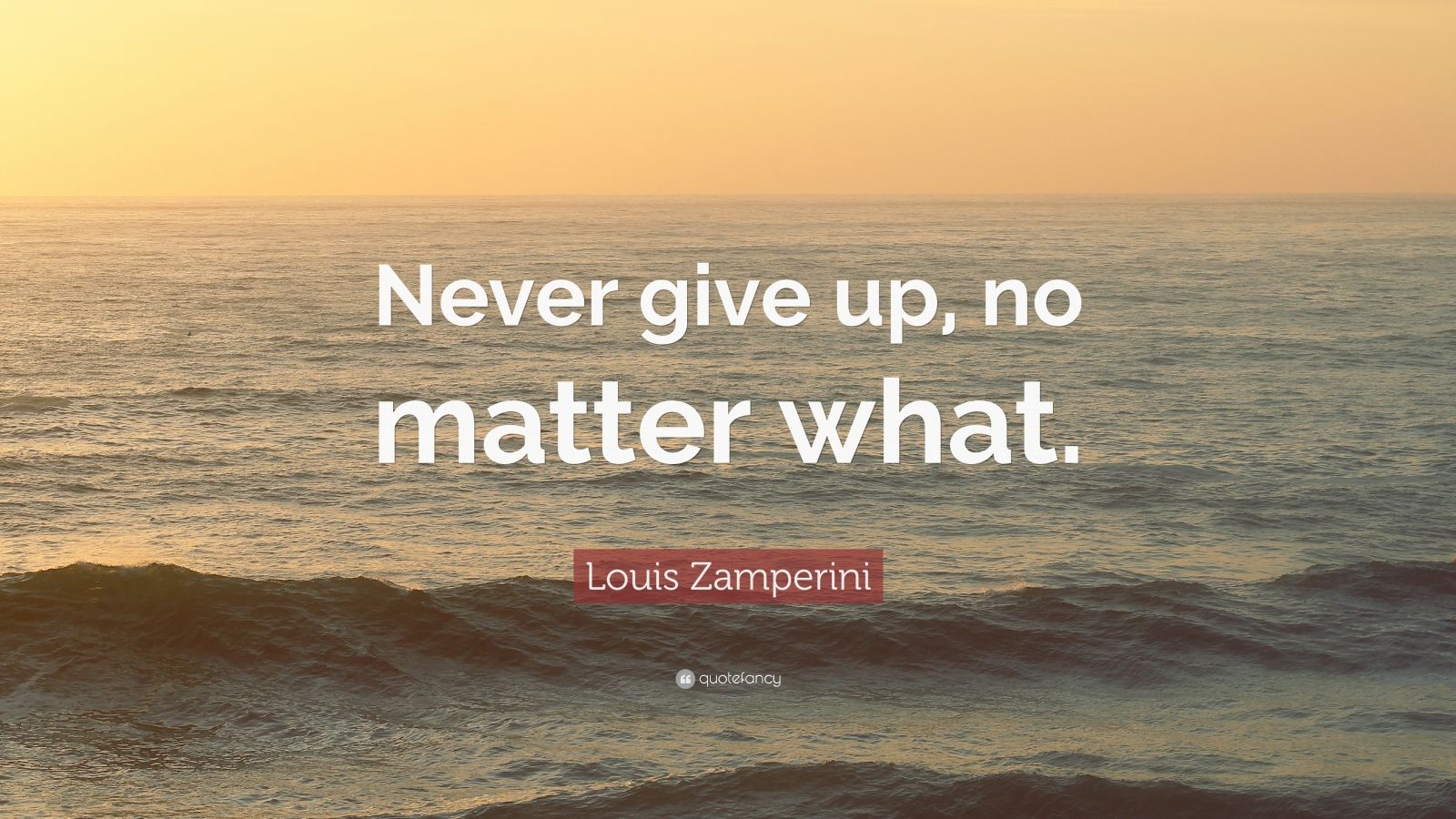 Louis Zamperini Quote: “Never give up, no matter what.” (12 wallpapers ...