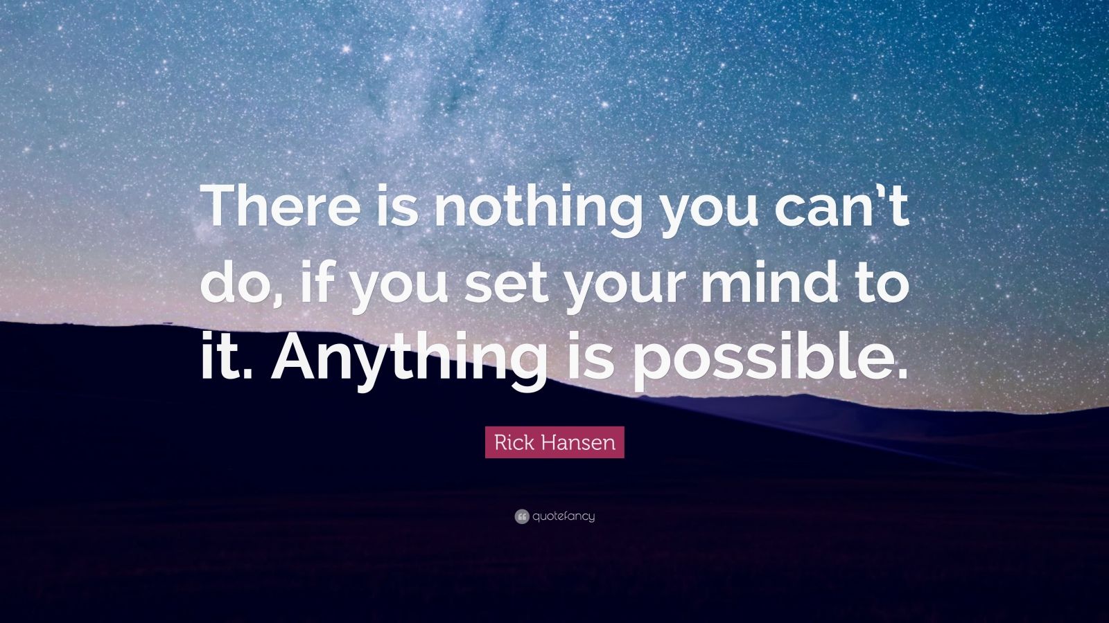 Rick Hansen Quote: “There is nothing you can’t do, if you set your mind ...