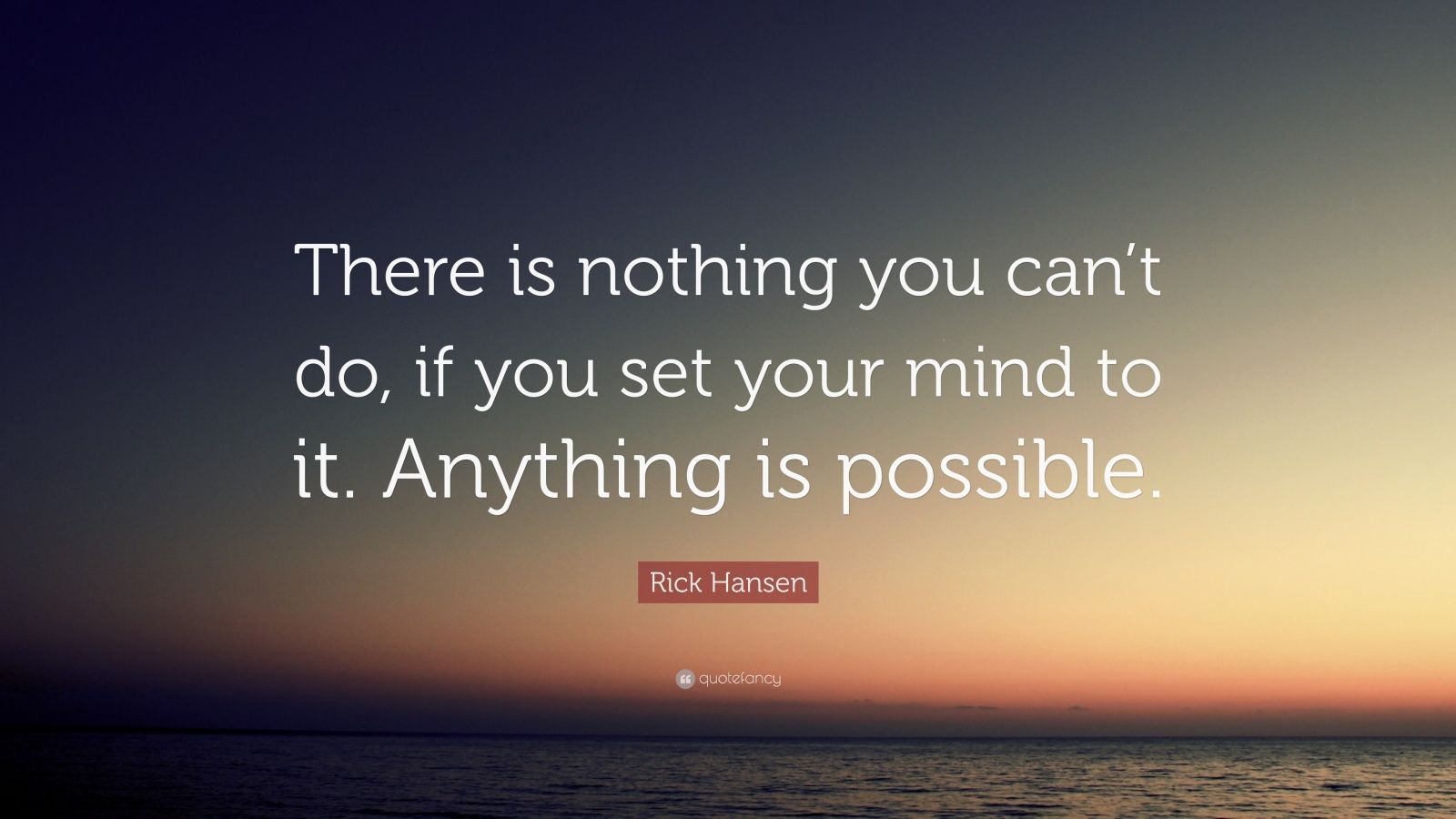 Rick Hansen Quote: “There is nothing you can’t do, if you set your mind ...